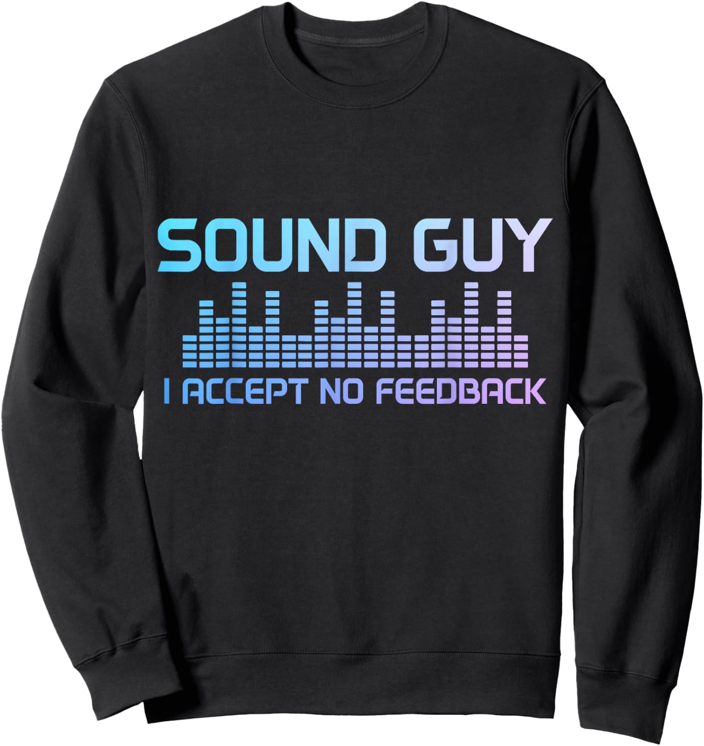 Sound Guy Accept No Feedback Audio Engineer Technician Funny Sweatshirt - Sweatshirt | Black