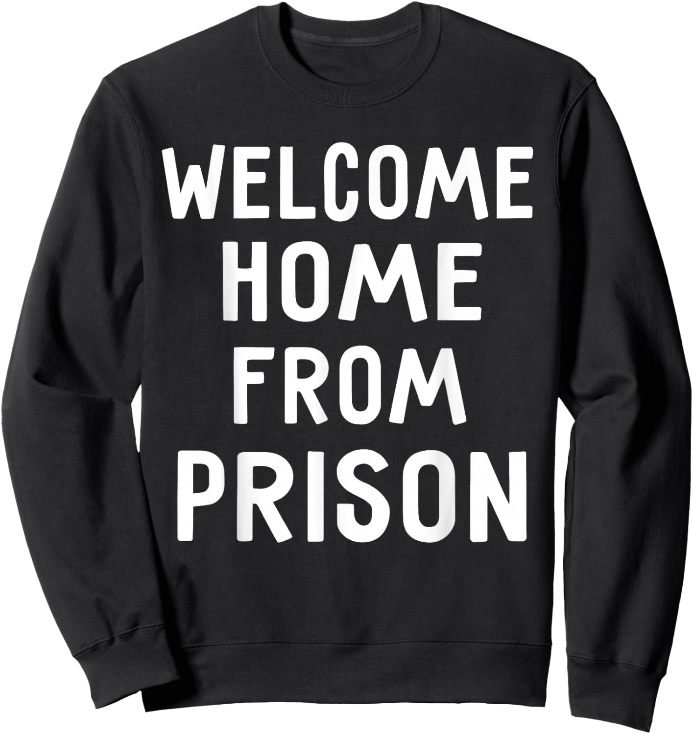 Welcome Home From Prison Funny Saying Shirts Sweatshirt - Sweatshirt | Black