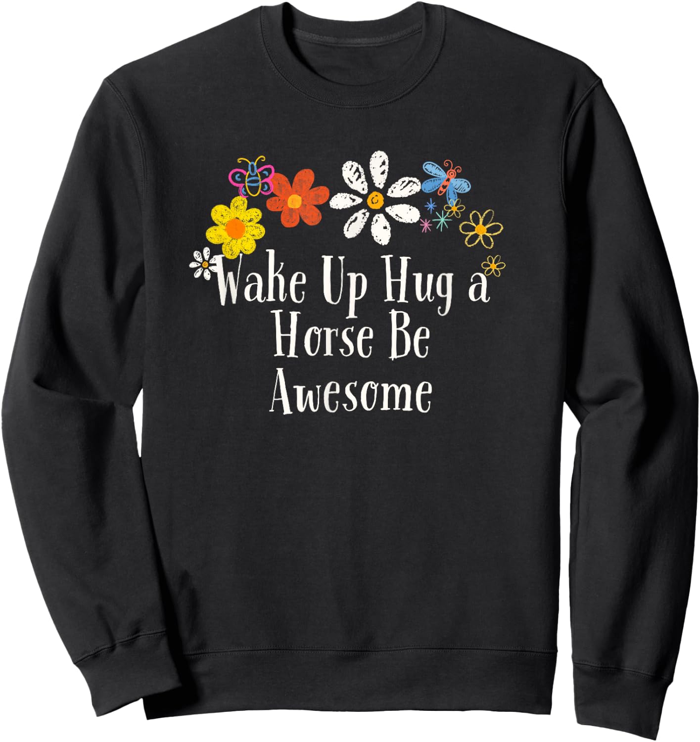 Floral Cool Saying Wake Up Hug a Horse Be Awesome Saying Sweatshirt - Sweatshirt | Black