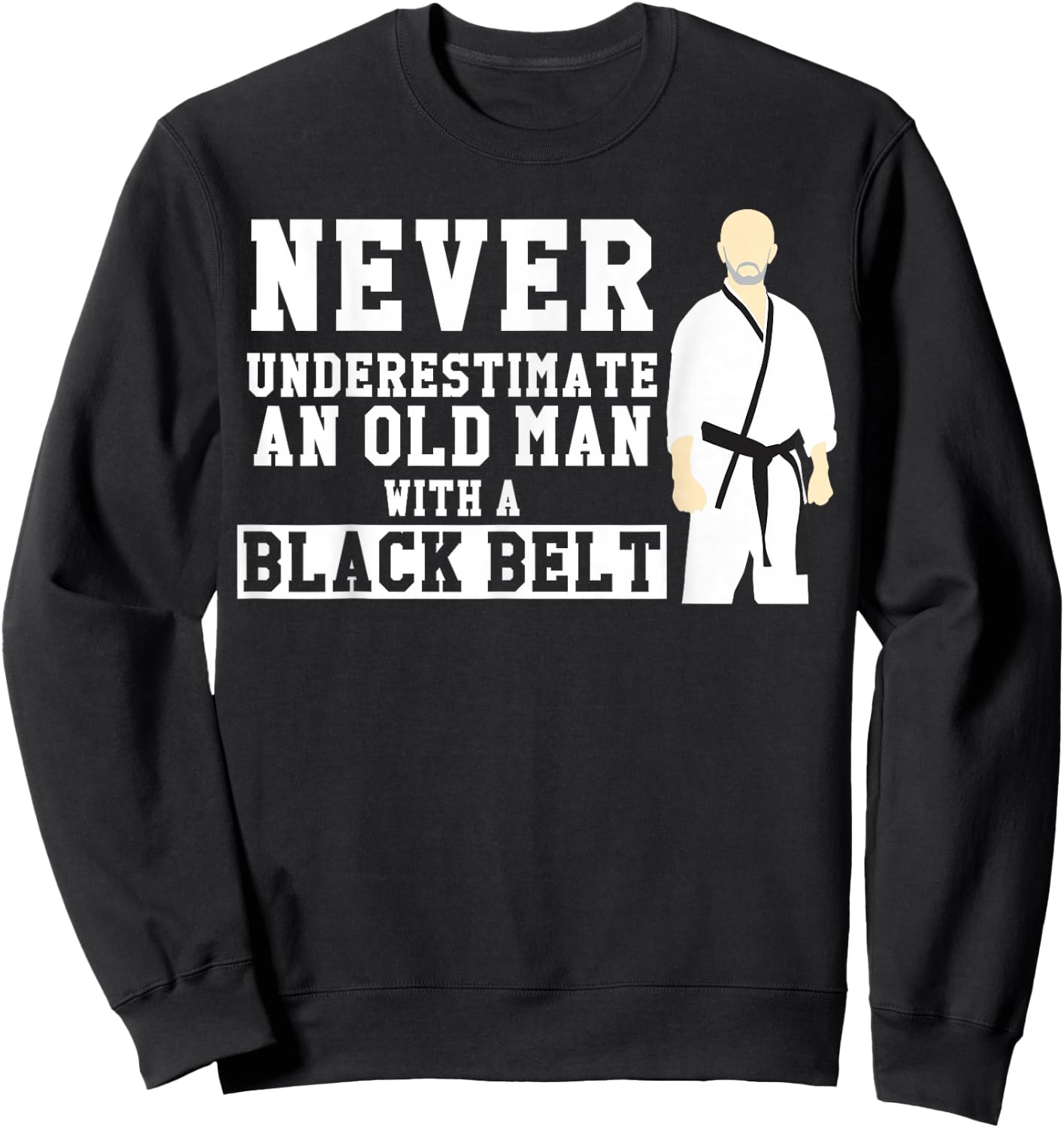 Never Underestimate Old Man Black Belt Martial Arts Sweatshirt - Sweatshirt | Black