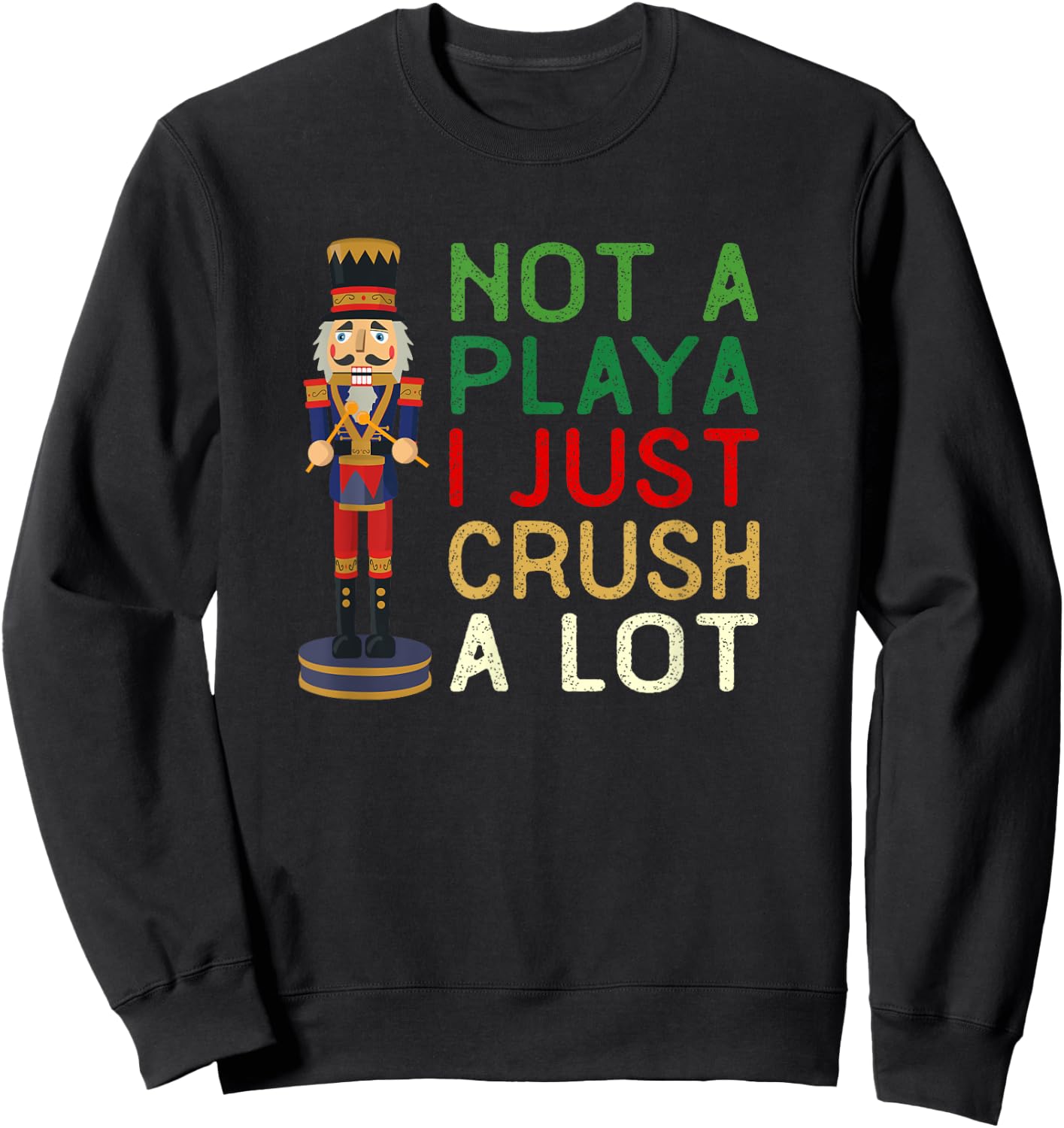 Not A Playa I Just Crush A Lot Nutcracker Christmas Sweatshirt - Sweatshirt | Black