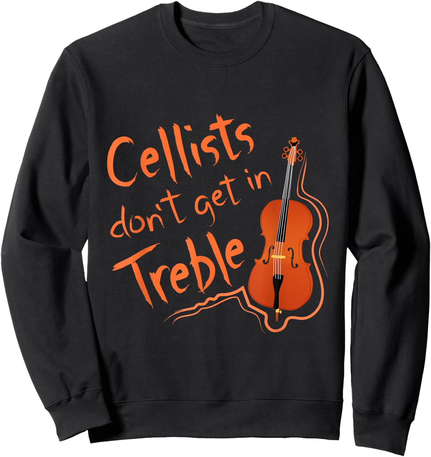 Cellists Don't Get In Treble Cello Shirt Cellist Gift Sweatshirt - Sweatshirt | Black