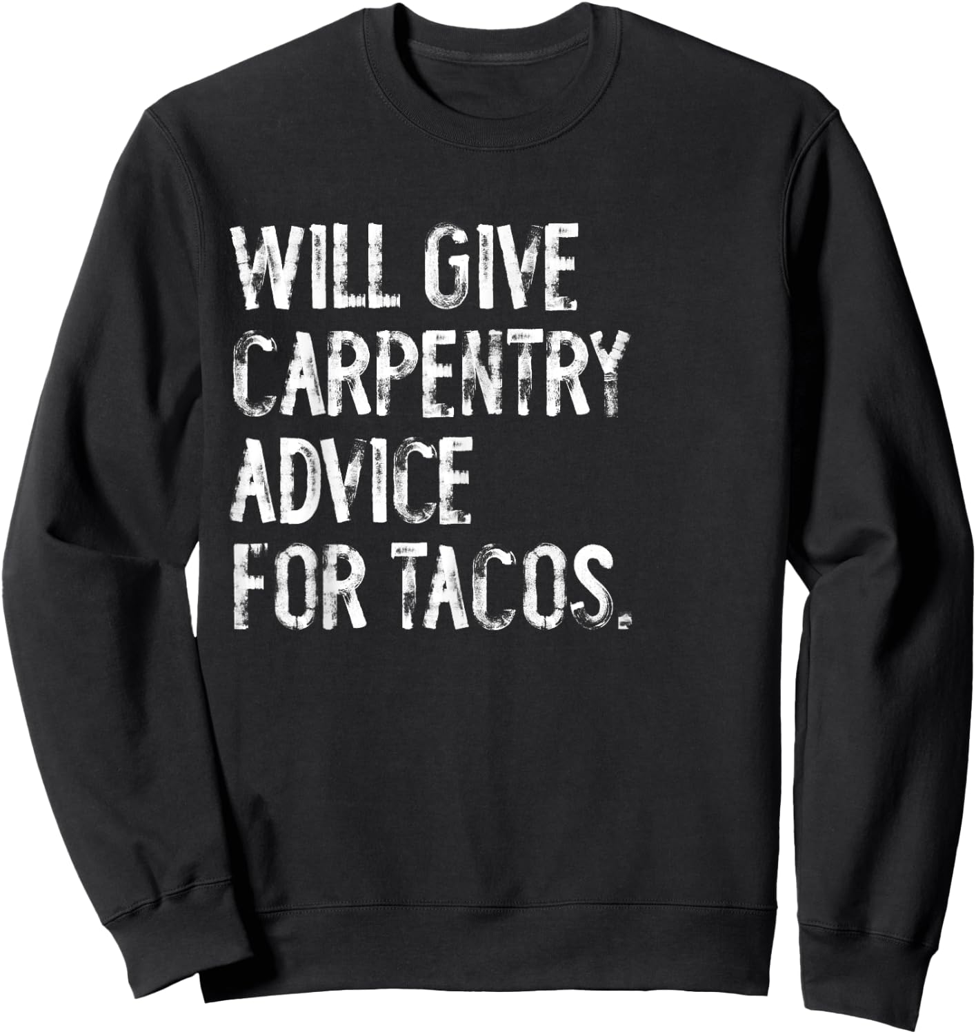 Will Give Carpentry Advice For Tacos Funny Carpenter Sweatshirt - Sweatshirt | Black