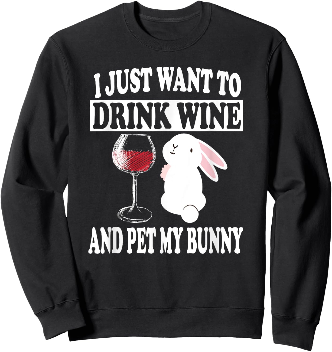 I Just Want To Drink Wine And Pet My Bunny Rabbit Sweatshirt - Sweatshirt | Black