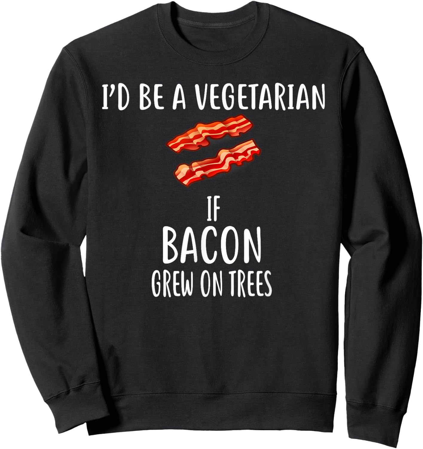 I'd Be A Vegetarian if bacon grew on trees Bacon Sweatshirt - Sweatshirt | Black