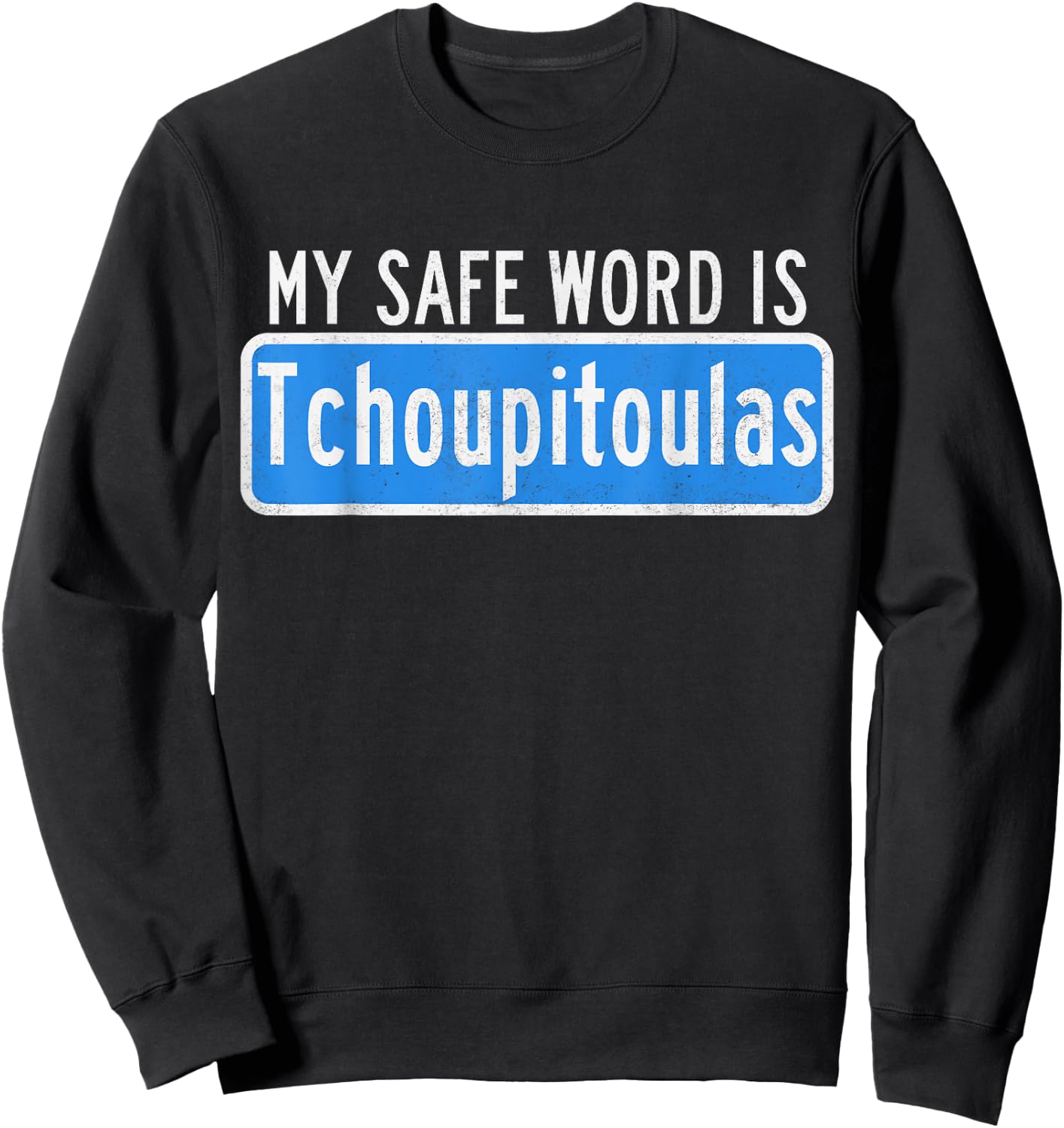 My Safe Word Is Tchoupitoulas Louisiana Sweatshirt - Sweatshirt | Black