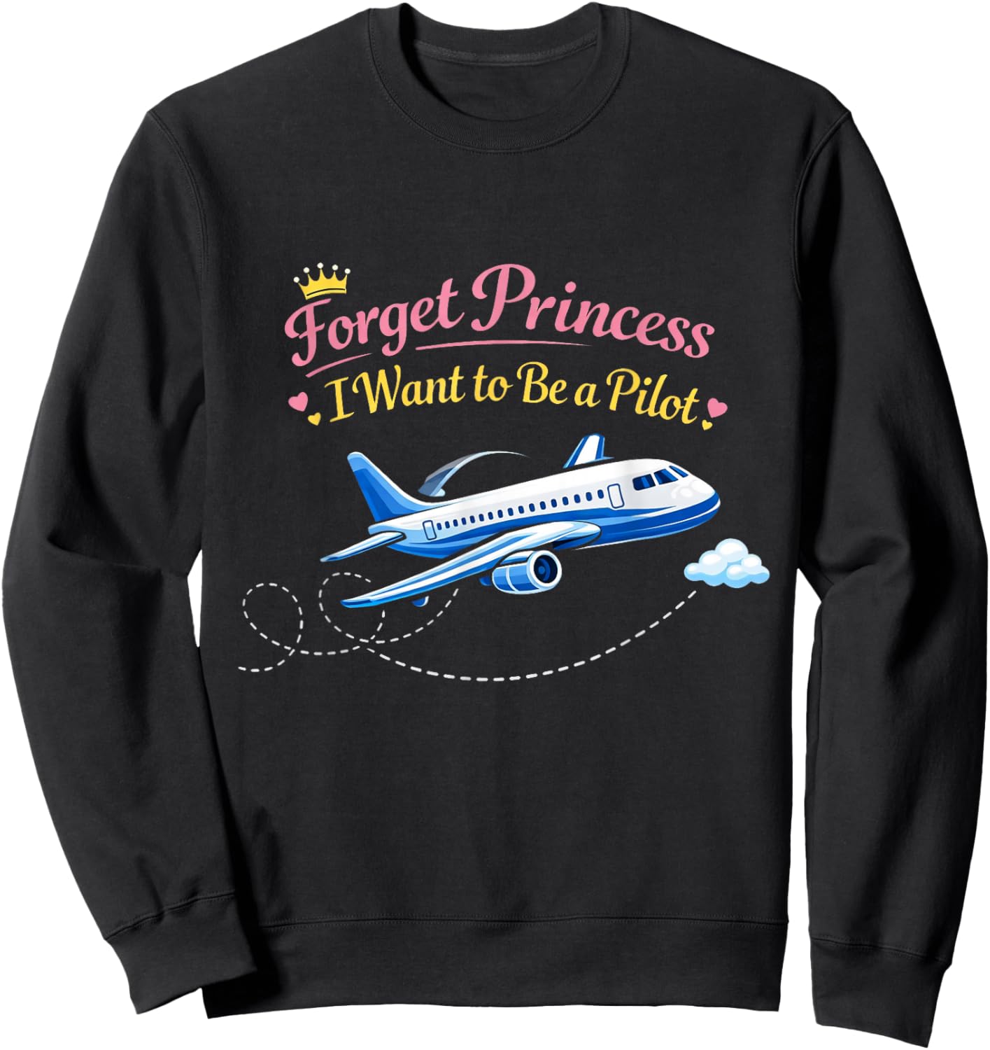 Forget Princess I Want to BE A Pilot Sweatshirt - Sweatshirt | Black