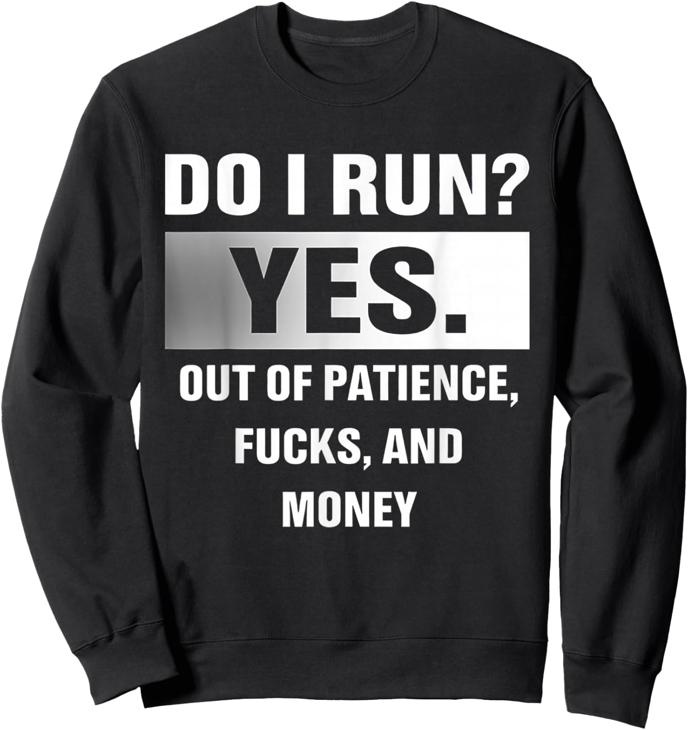 Do I Run Yes Out Of Patience Fucks And Money Sweatshirt - Sweatshirt | Black