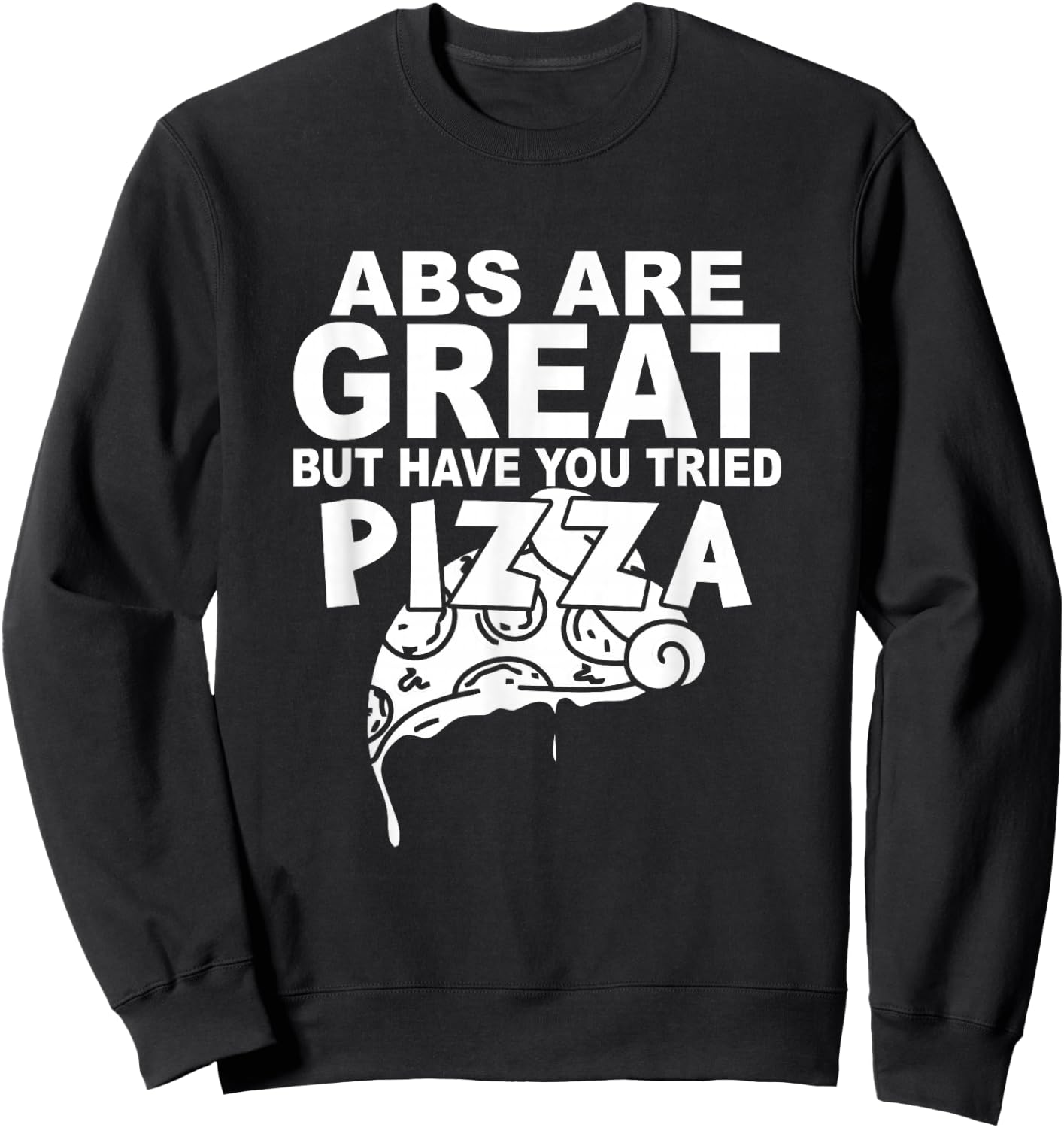Pizza Lover Funny Abs Are Great But Have You Tried Pizza Sweatshirt - Sweatshirt | Black