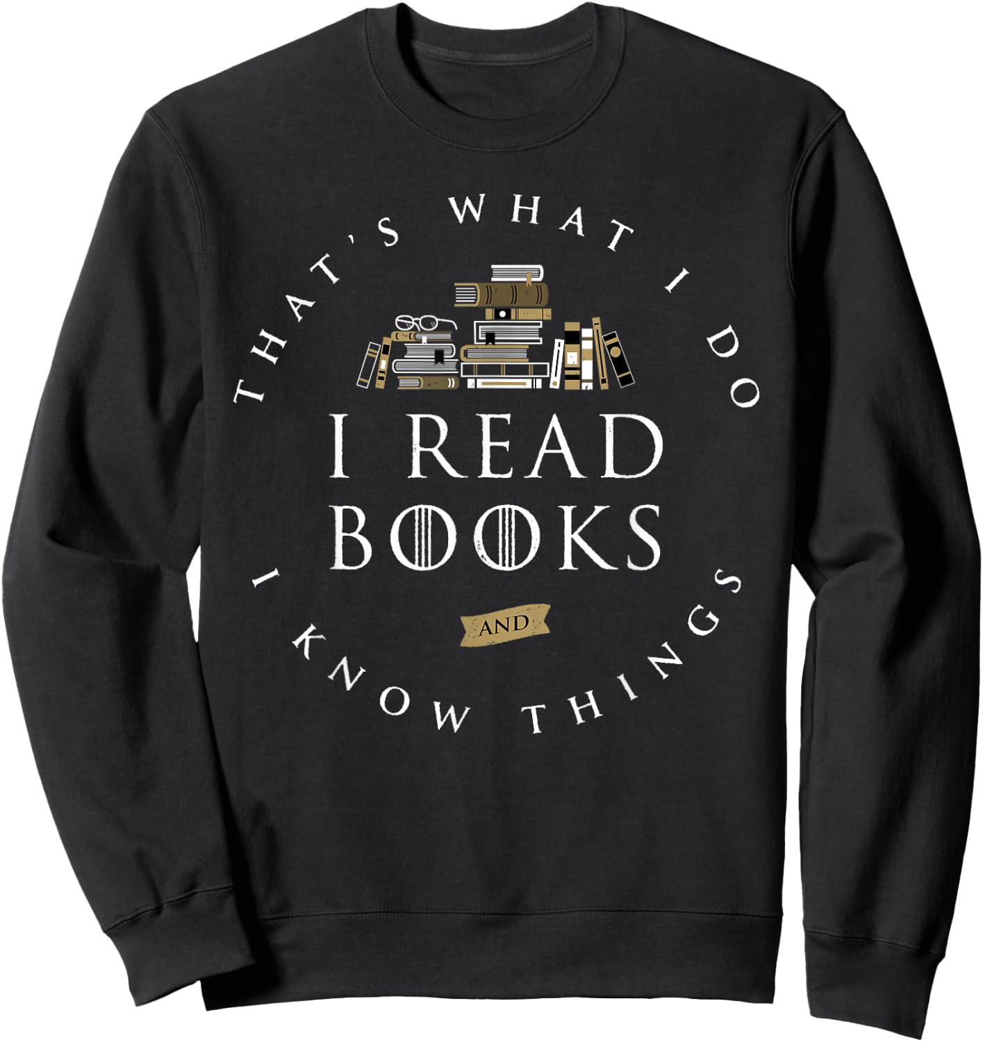 That's What I Do I Read And I Know Things Book Lovers Sweatshirt - Sweatshirt | Black