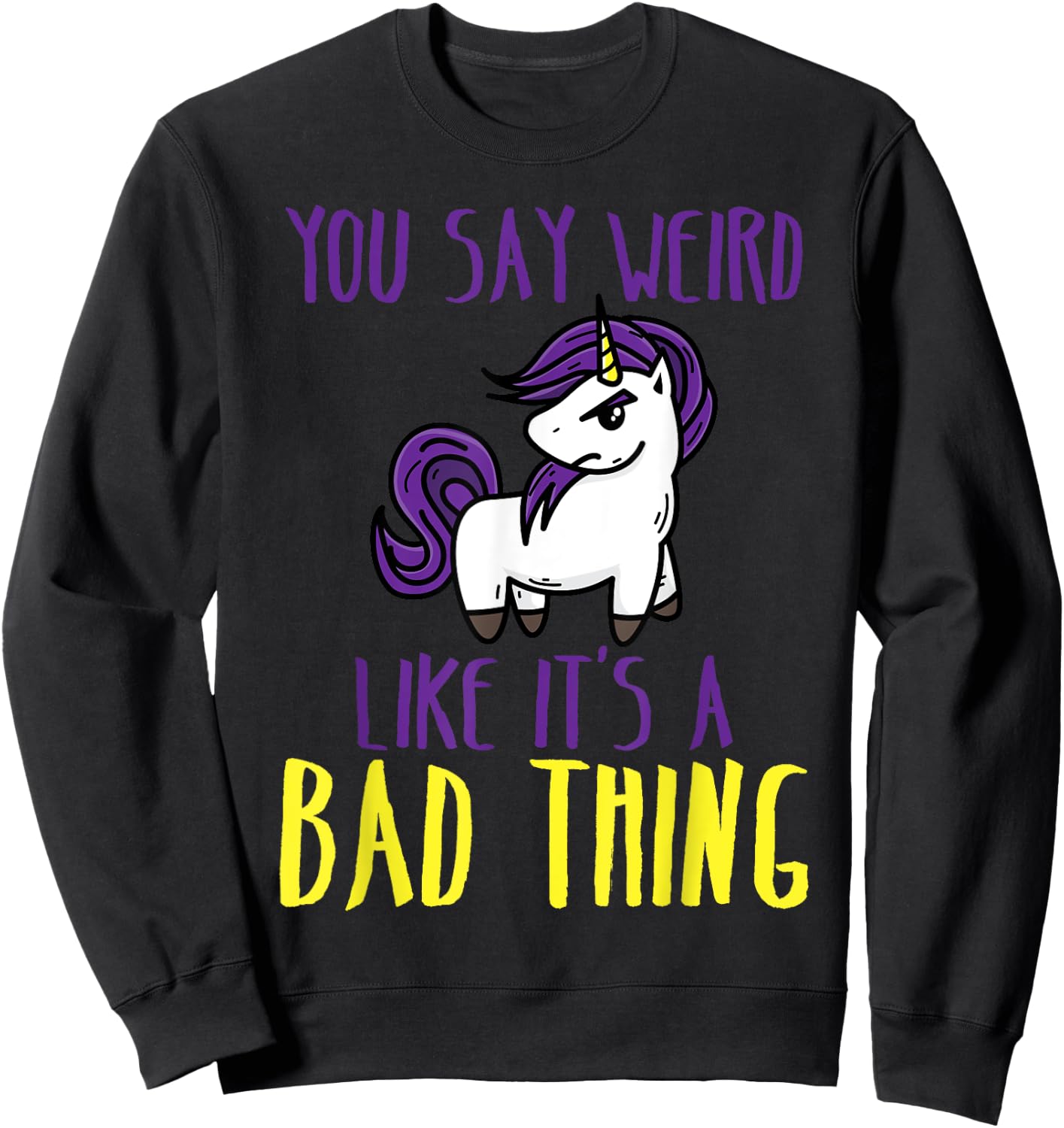 You Say Weird Like It's A Bad Thing | Unicorn Gift Sweatshirt - Sweatshirt | Black