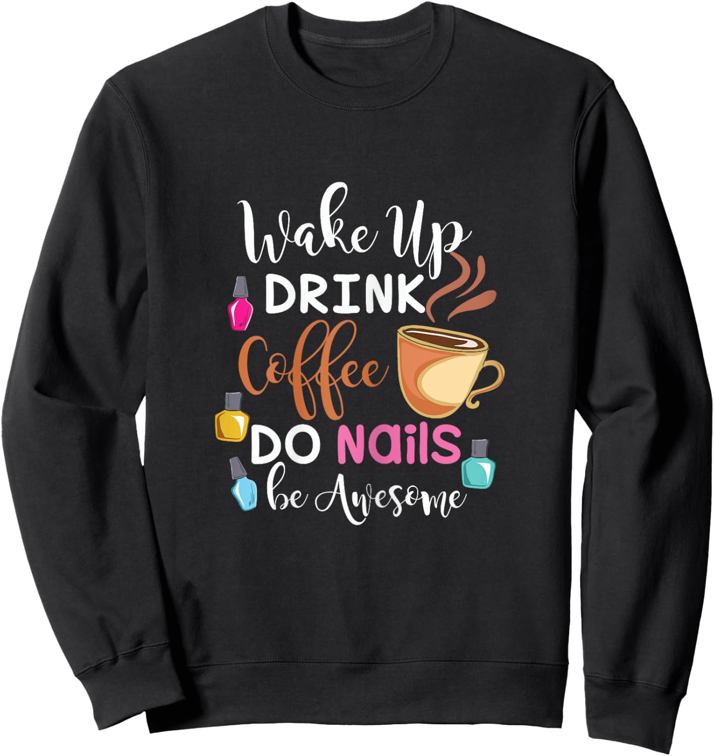 Wake Up Drink Coffee Do Nails Nail Tech Sweatshirt - Sweatshirt | Black