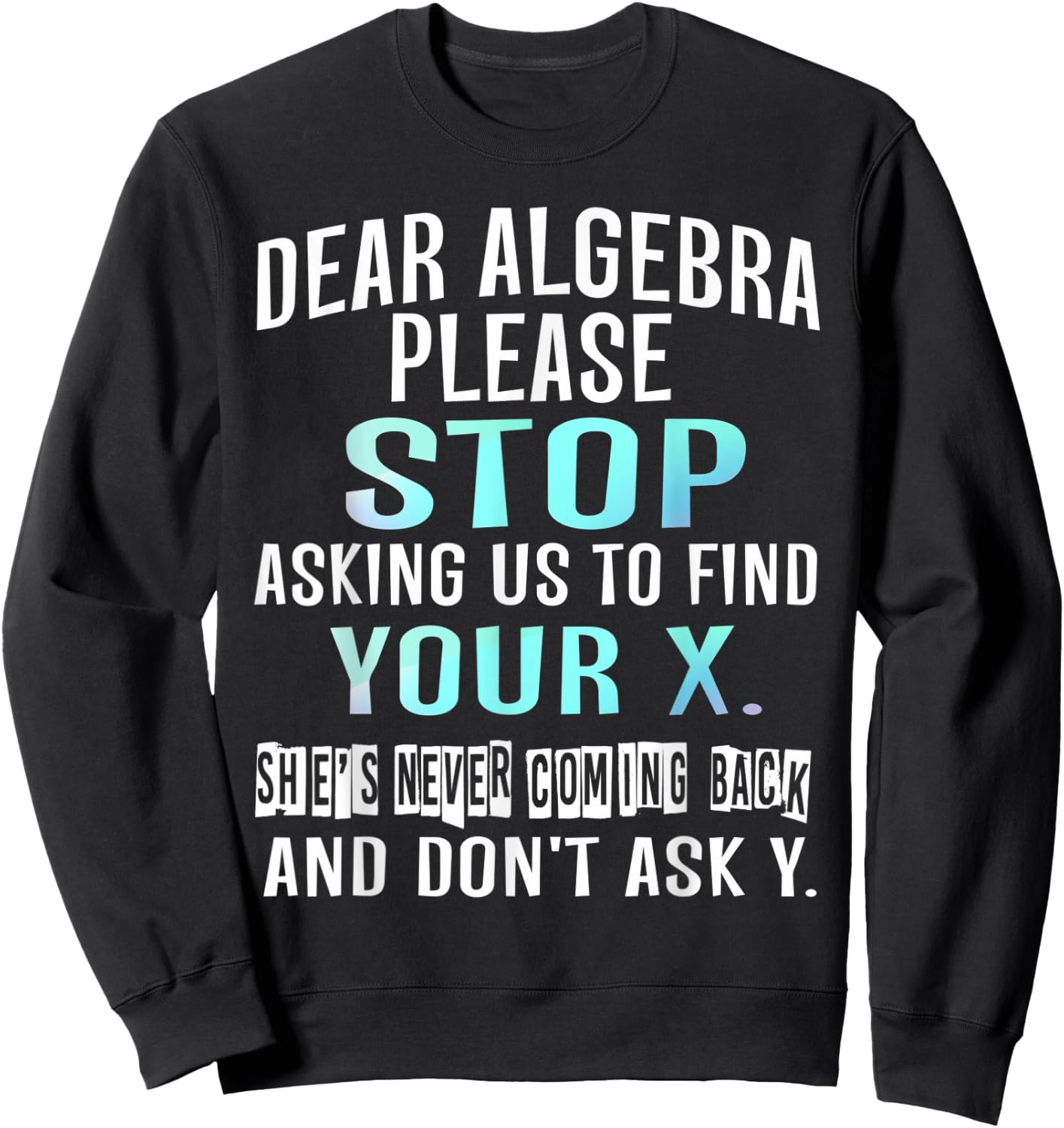 Dear Algebra Please Stop Asking Us to Find Your X Sweatshirt - Sweatshirt | Black