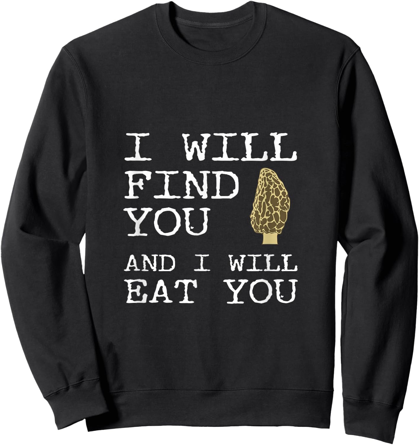 I Will Find You And I Will Eat You Funny Morel Mushroom Joke Sweatshirt - Sweatshirt | Black