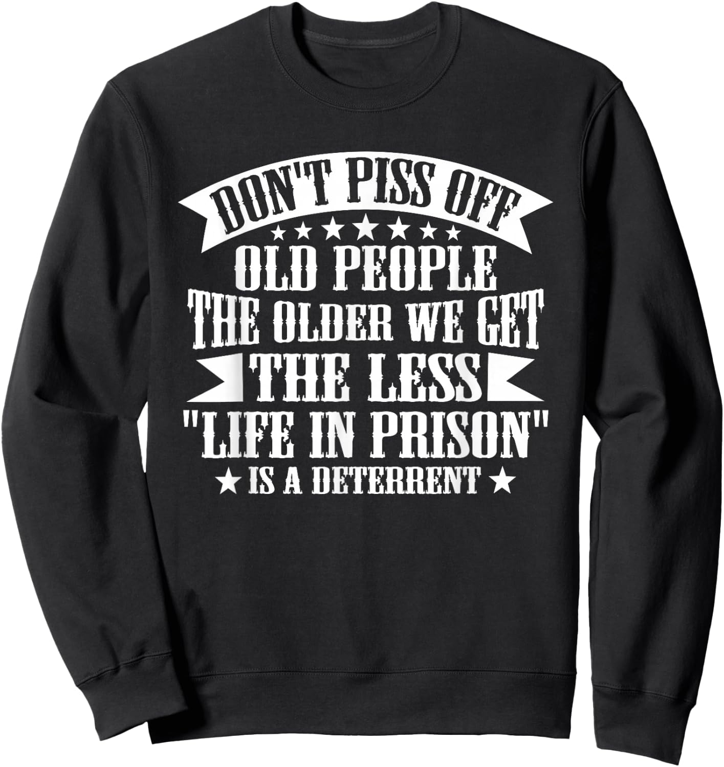 Don't Piss Off Old People Less Life In Prison Funny Novelty Sweatshirt - Sweatshirt | Black