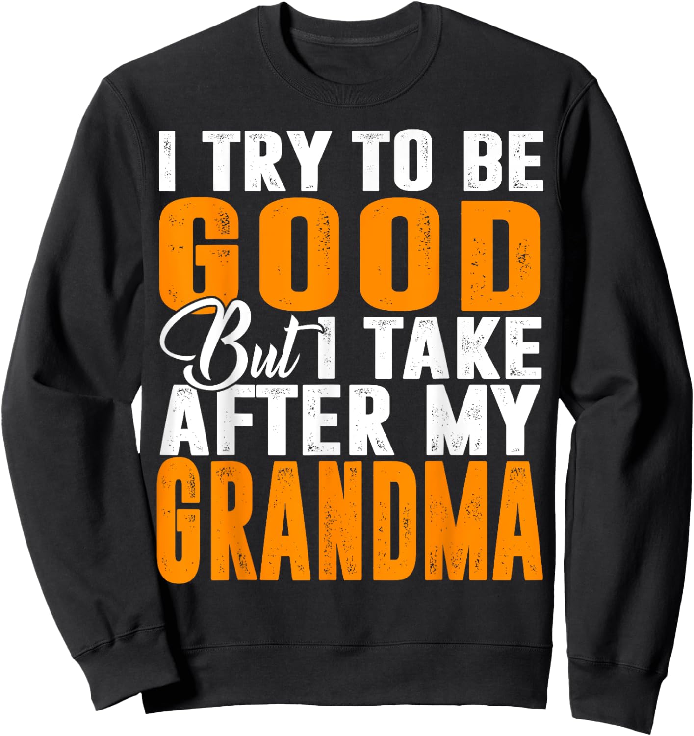 I Try To Be Good But I Take After My Grandma Sweatshirt - Sweatshirt | Black