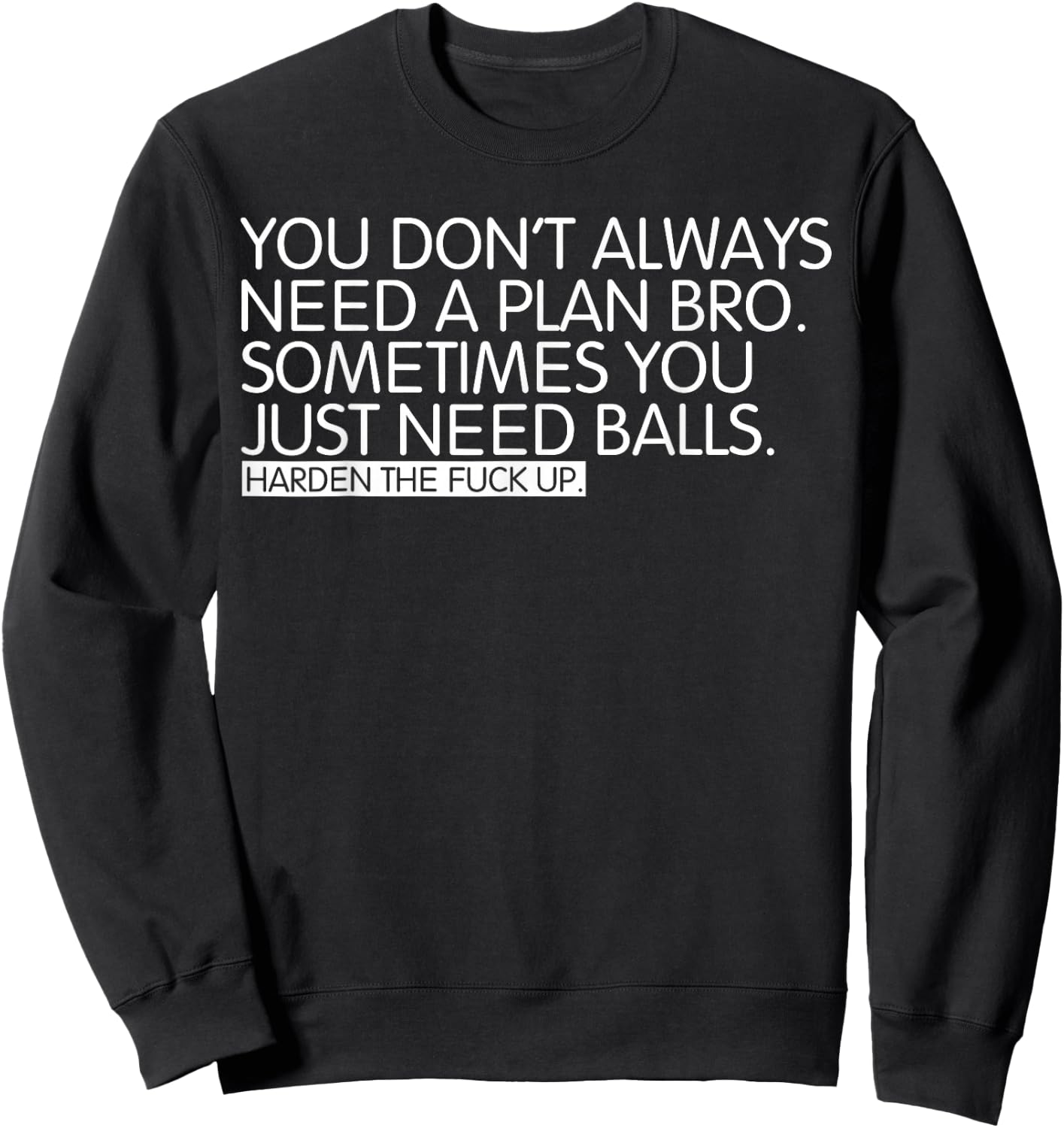 You don't always need a plan bro. Sometimes you just Sweatshirt - Sweatshirt | Black