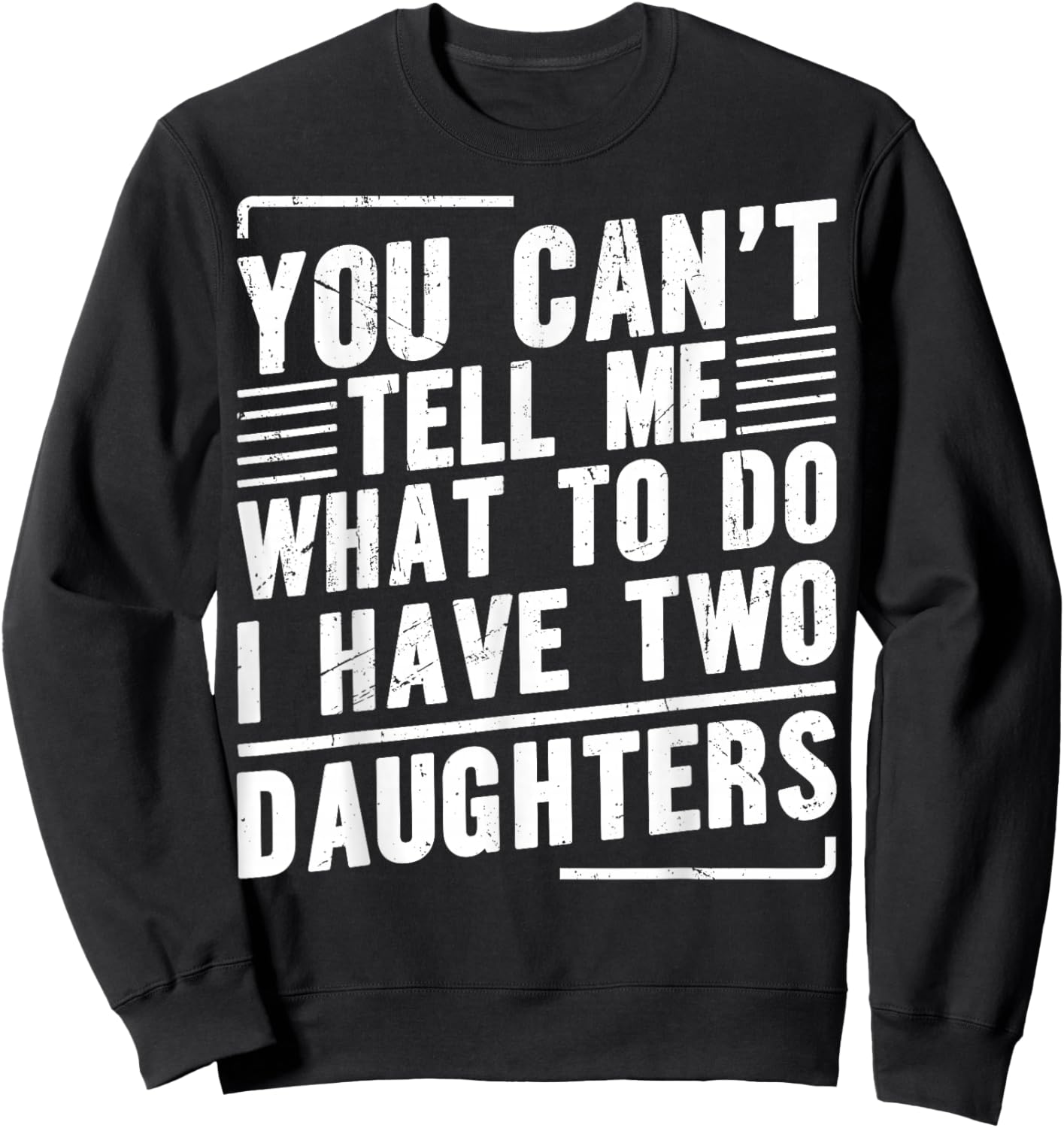You Can’t Tell Me What to Do I Have Two Daughters Sweatshirt - Sweatshirt | Black