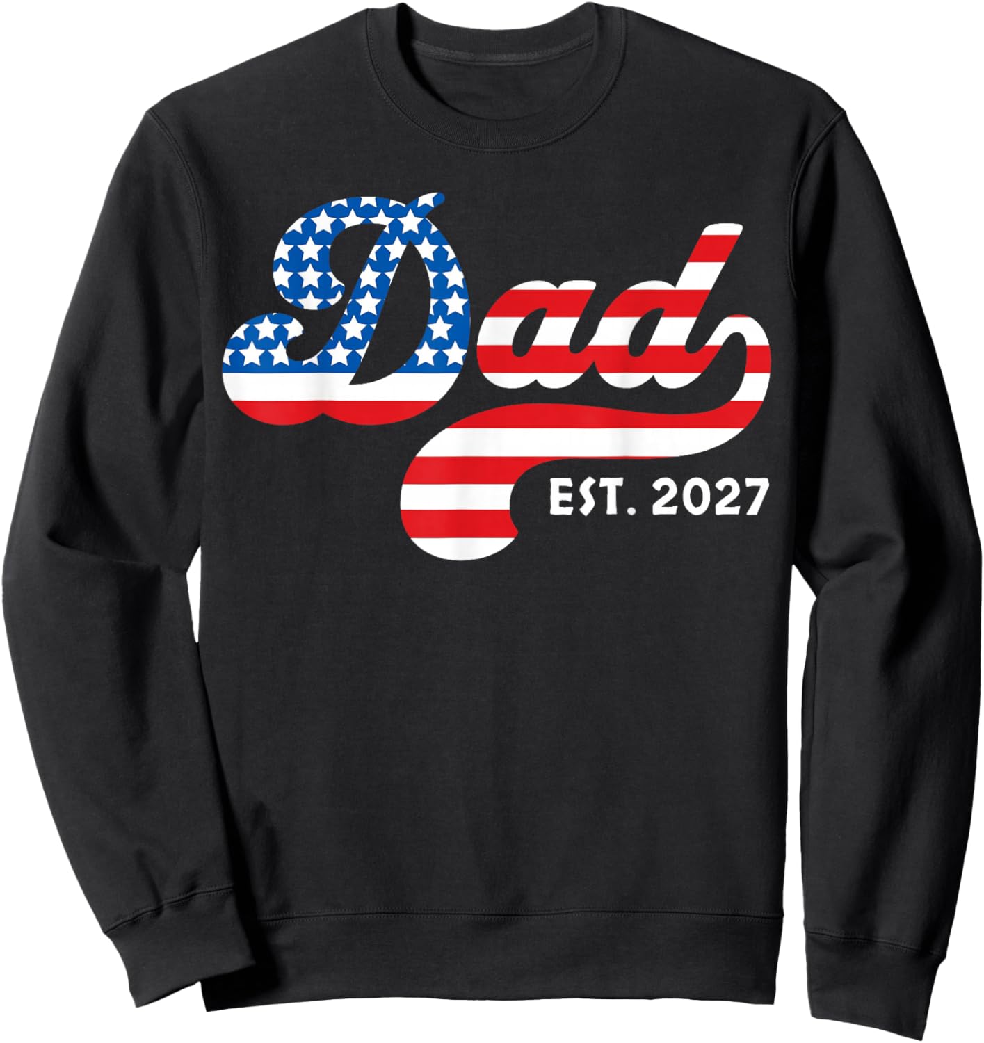 Dad Est. 2027 USA American Flag Patriotic Happy 4th of July Sweatshirt - Sweatshirt | Black