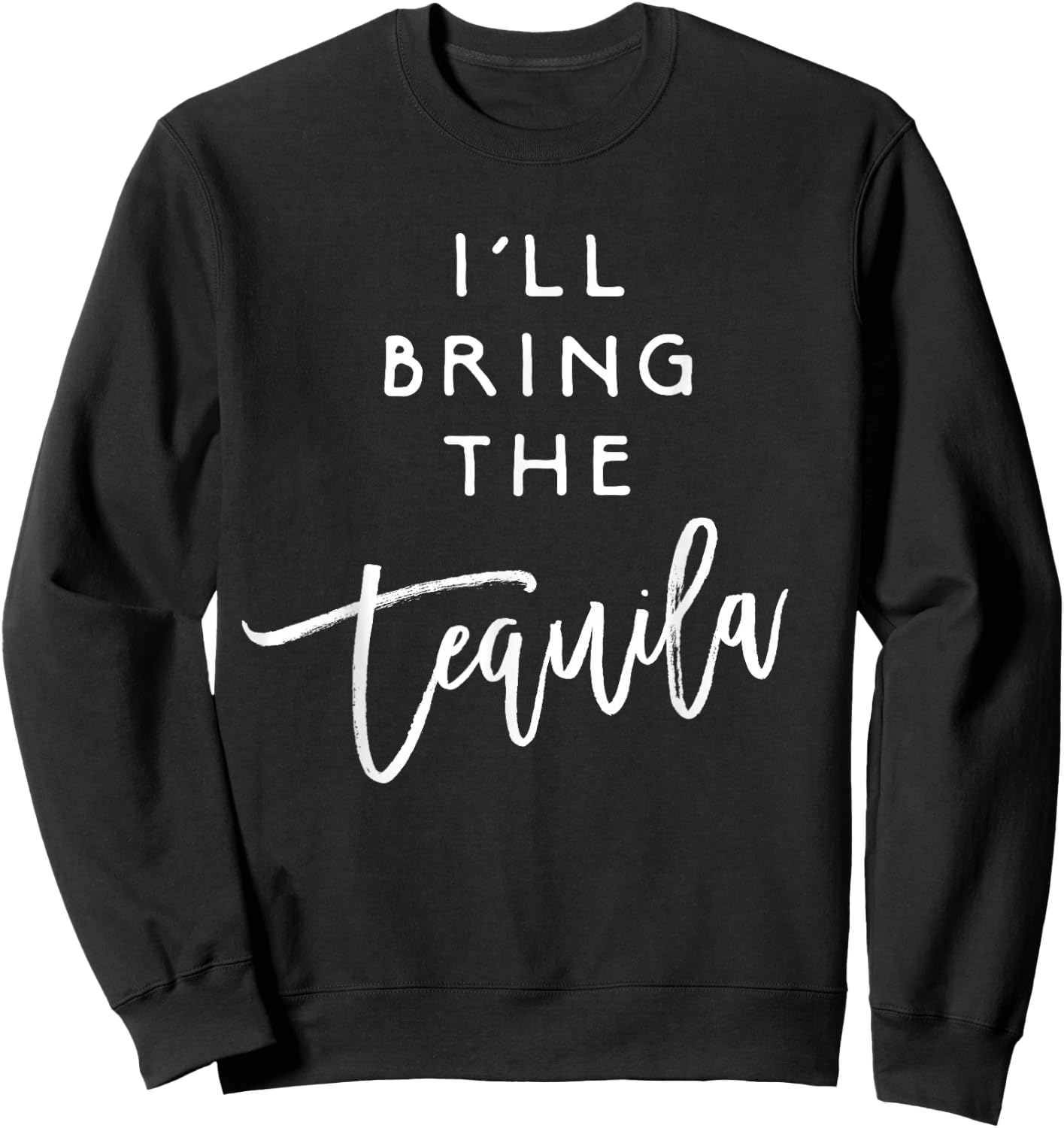 I'll Bring The Tequila Shirt Funny Group Drinking Party Sweatshirt - Sweatshirt | Black