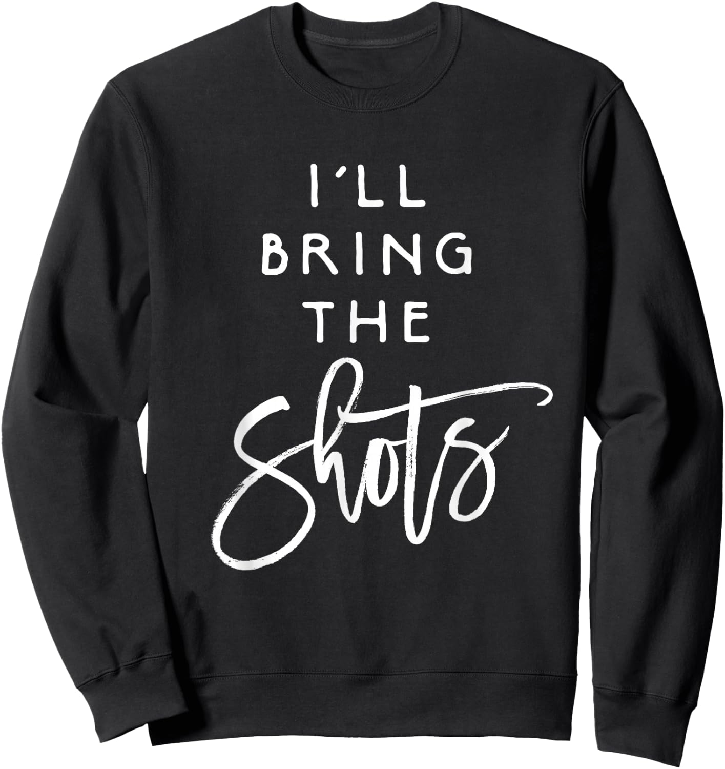 I'll Bring The Shots Shirt Funny Drinking Party Group Sweatshirt - Sweatshirt | Black