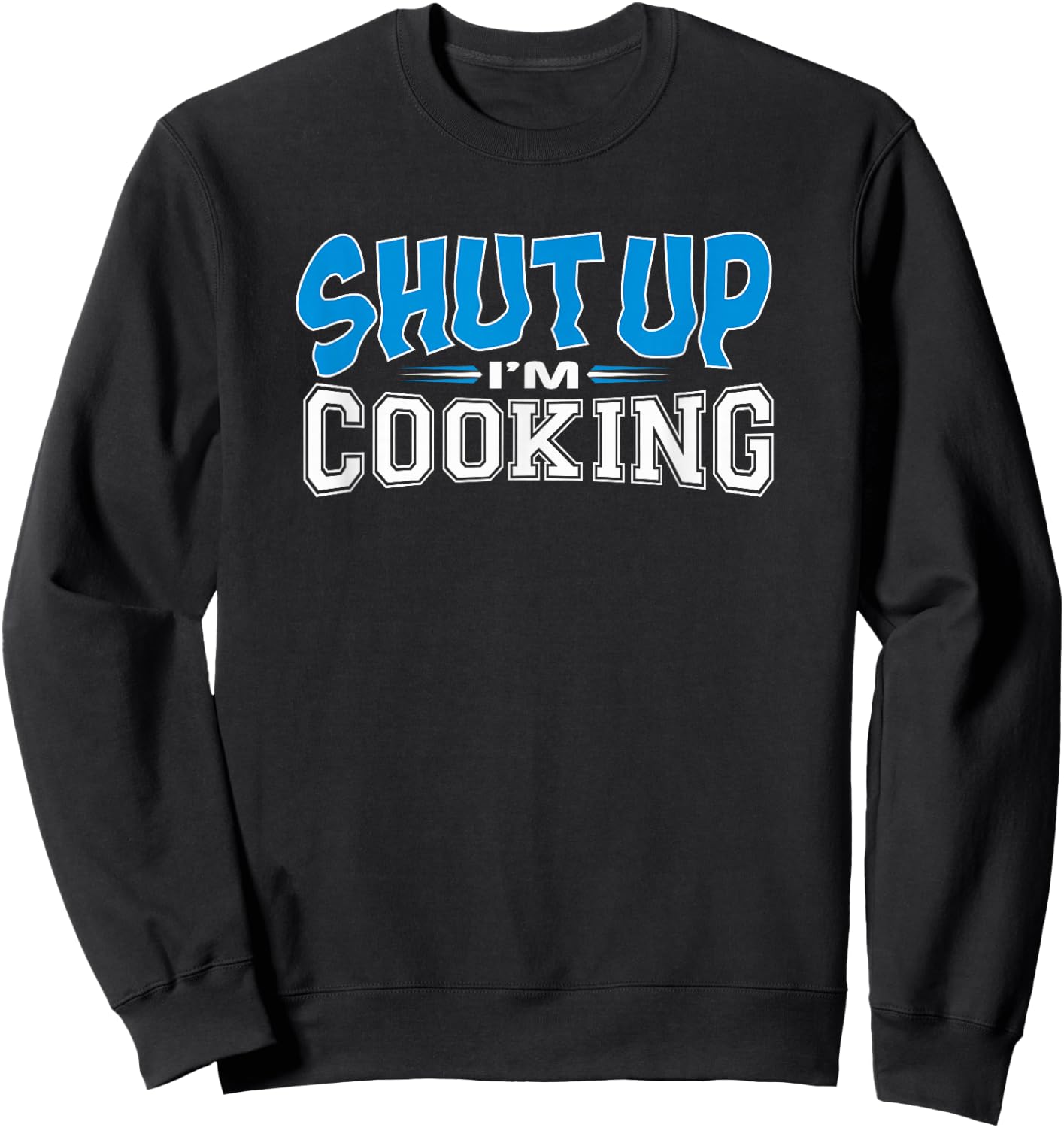 Cooking Apparel Shut Up I'm Cooking Sweatshirt - Sweatshirt | Black
