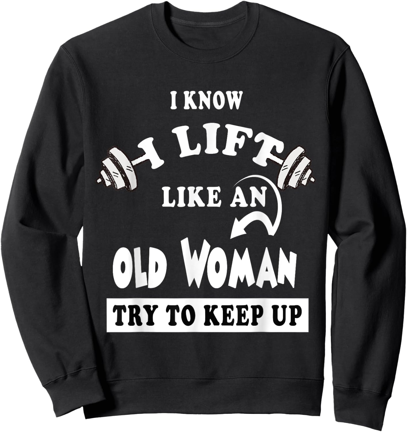 I Know I Lift like an Old Woman Try To Keep Up Gift Sweatshirt - Sweatshirt | Black