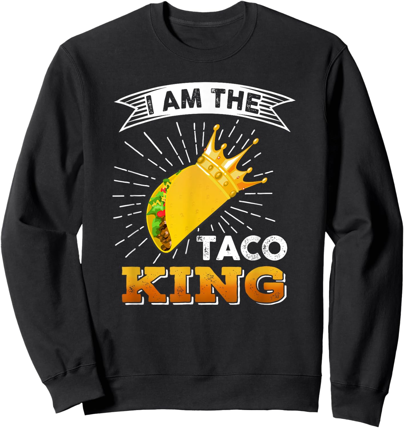 Funny Cinco De Mayo Food I Am The Taco King T shirt Sweatshirt - Sweatshirt | Black
