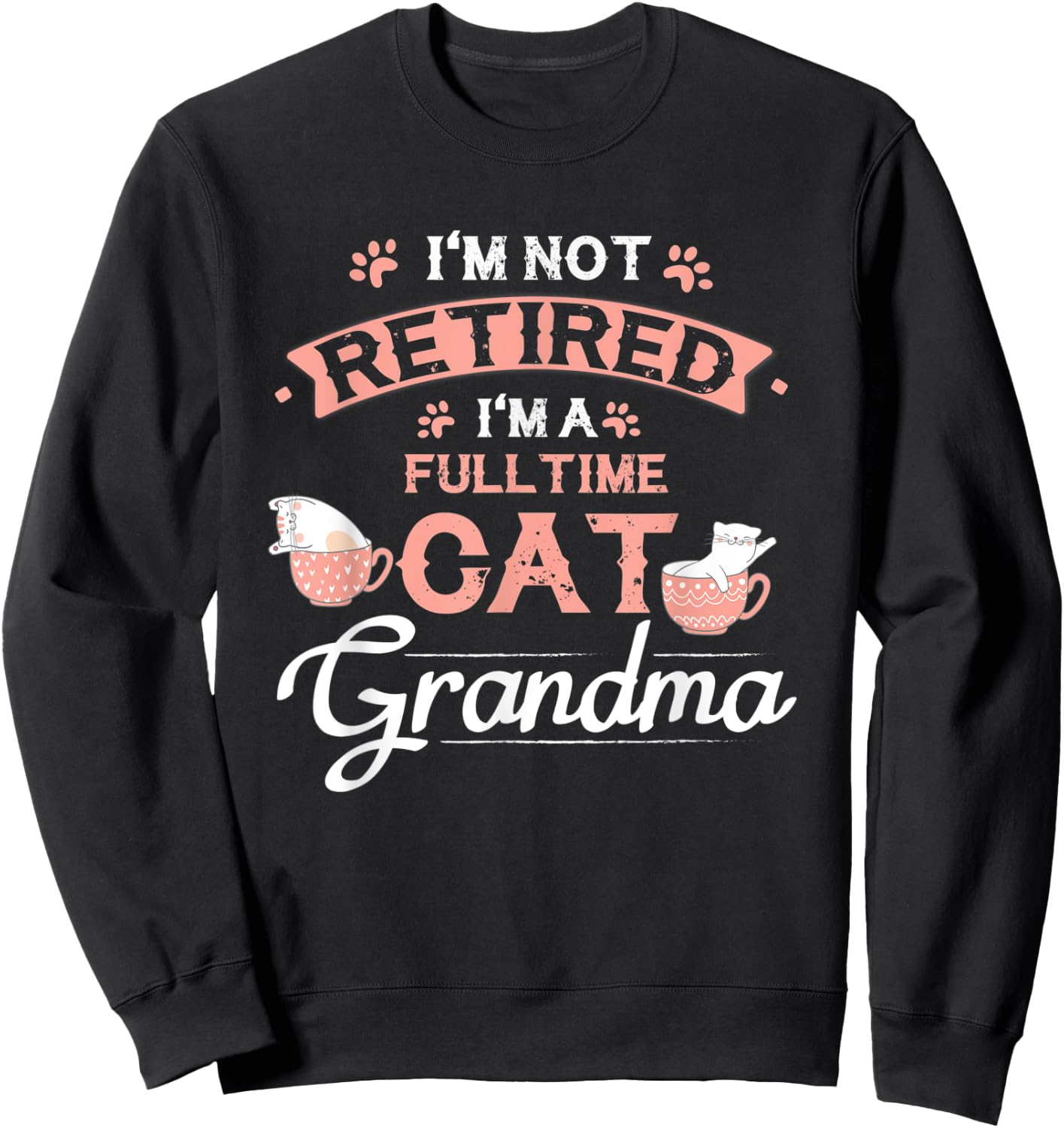 I'm Not Retired I'm A Fulltime Cat Grandma Funny Retirement Sweatshirt - Sweatshirt | Black
