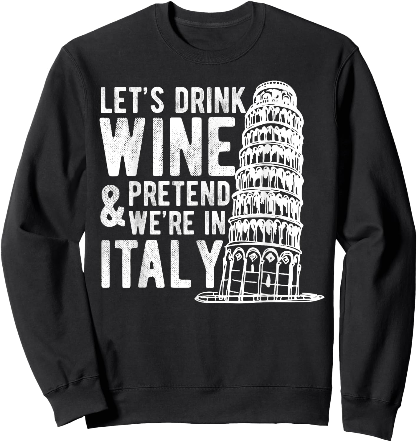 Let's Drink Wine Pretend We're In Italy Funny Adventure Gift Sweatshirt - Sweatshirt | Black