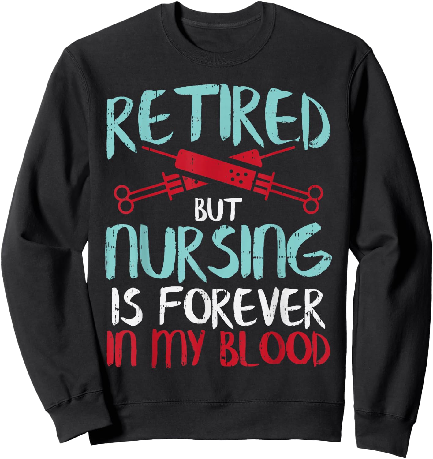 Retired But Nursing Forever In Blood Retirement Nurse Gift Sweatshirt - Sweatshirt | Black