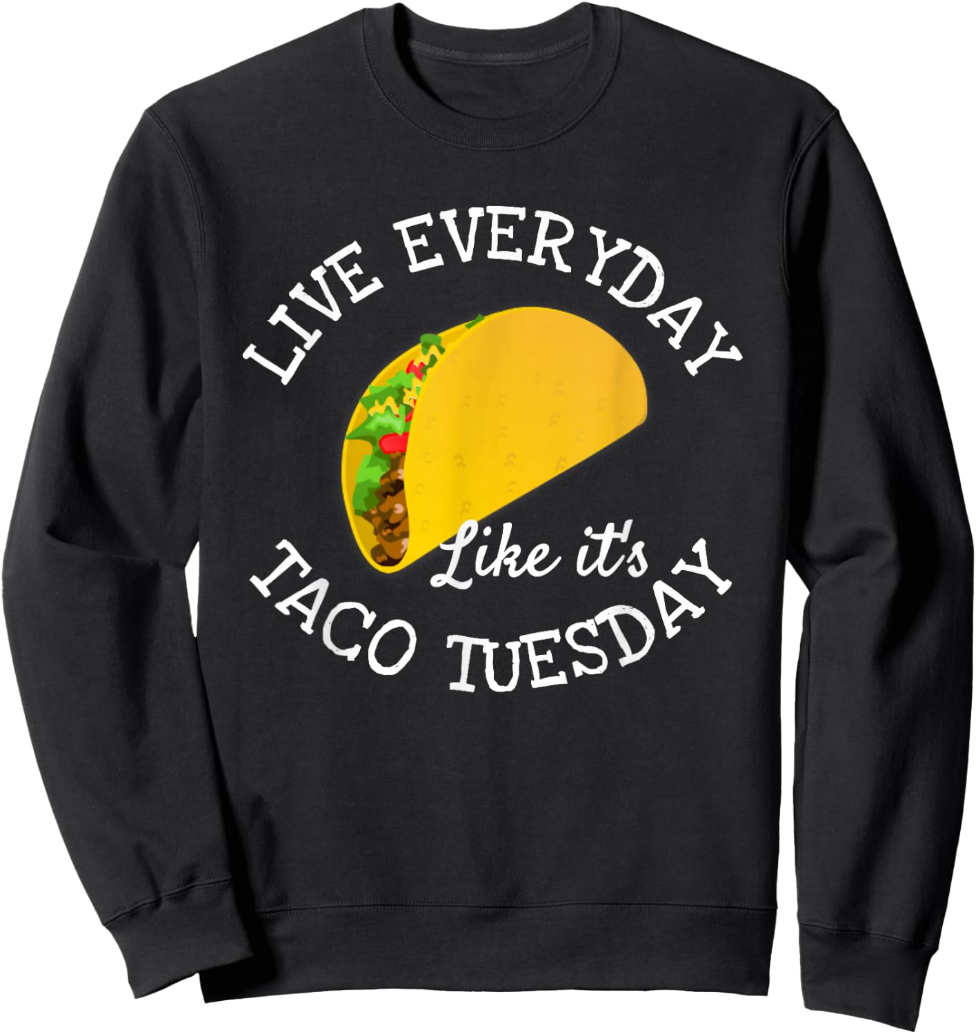 Live Everyday Like It's Tuesday Taco Lover Funny Sweatshirt - Sweatshirt | Black