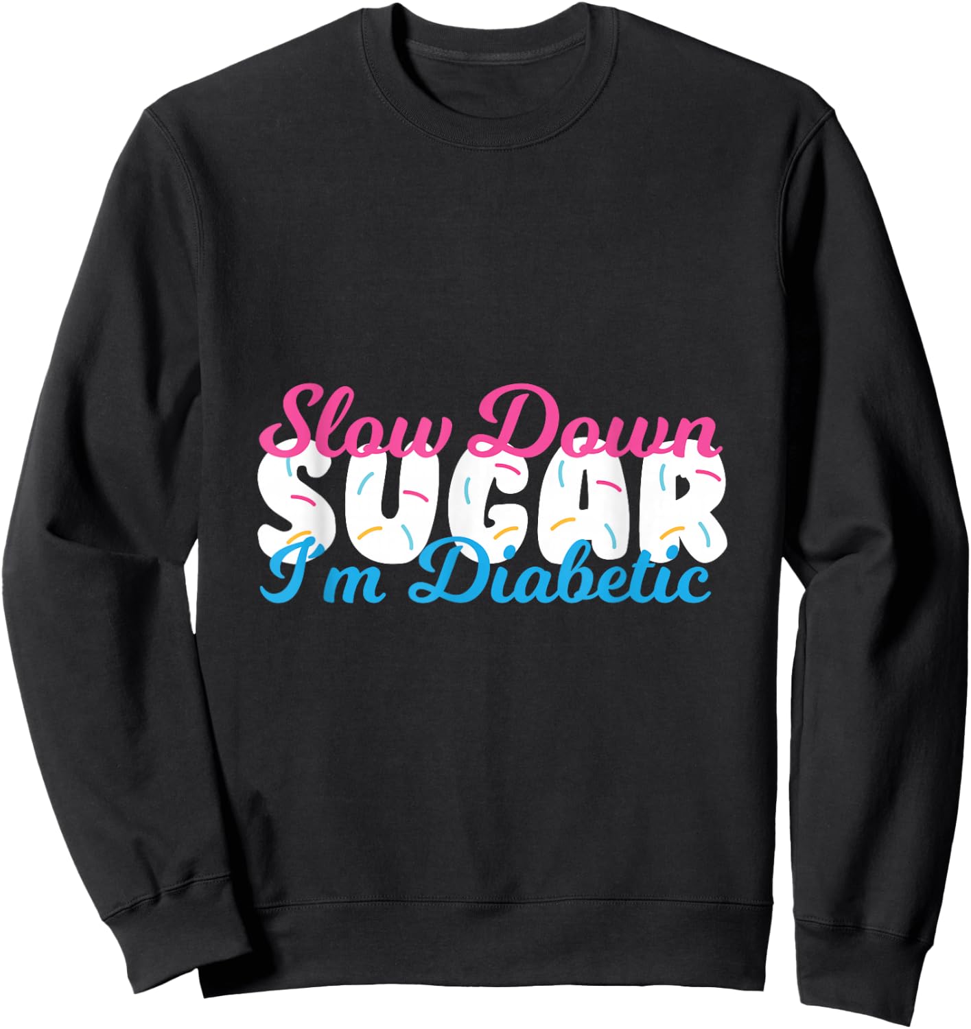 Slow Down Sugar I'm Diabetic - Funny Pun Awareness Sweatshirt - Sweatshirt | Black