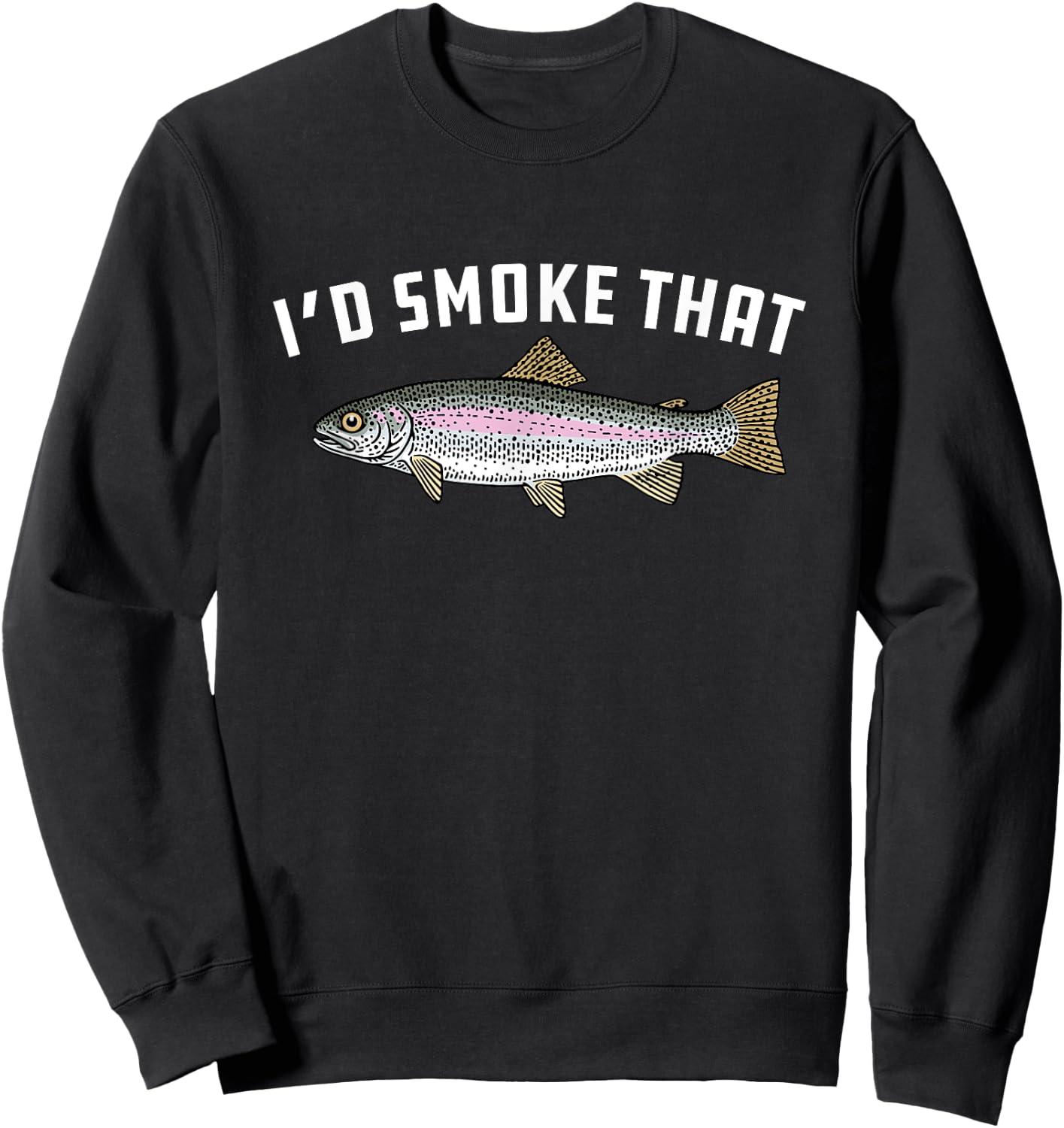 I'd Smoke That: Rainbow Trout, Fish - BBQ, Barbecue Sweatshirt - Sweatshirt | Black