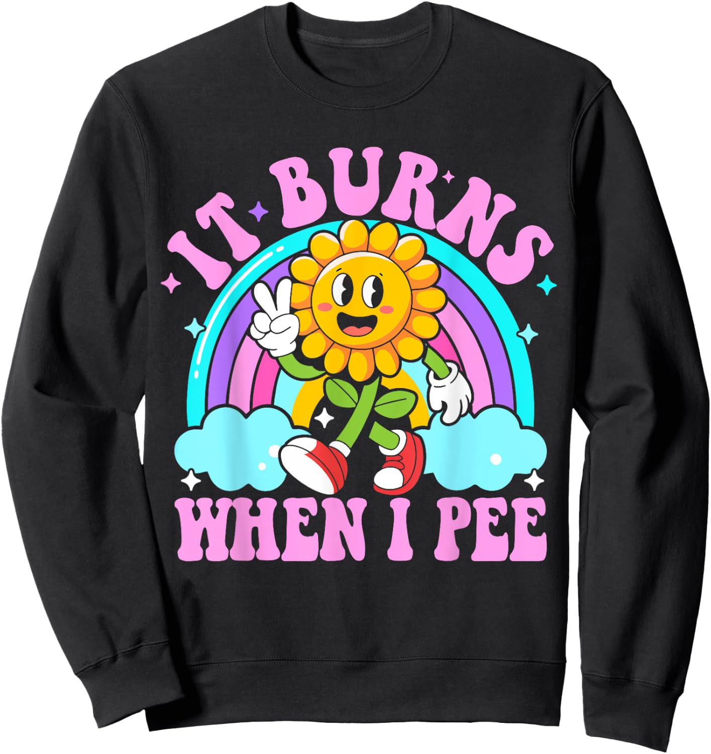 It Burns When I Pee Funny Sarcastic Ironic Y2K Inappropriate Sweatshirt - Sweatshirt | Black