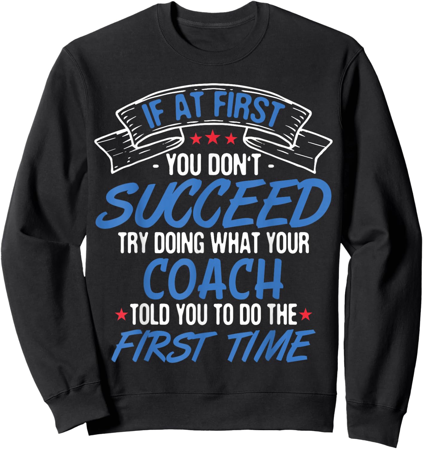 If At First You Don't Succeed Try Doing What Your Coach Sweatshirt - Sweatshirt | Black