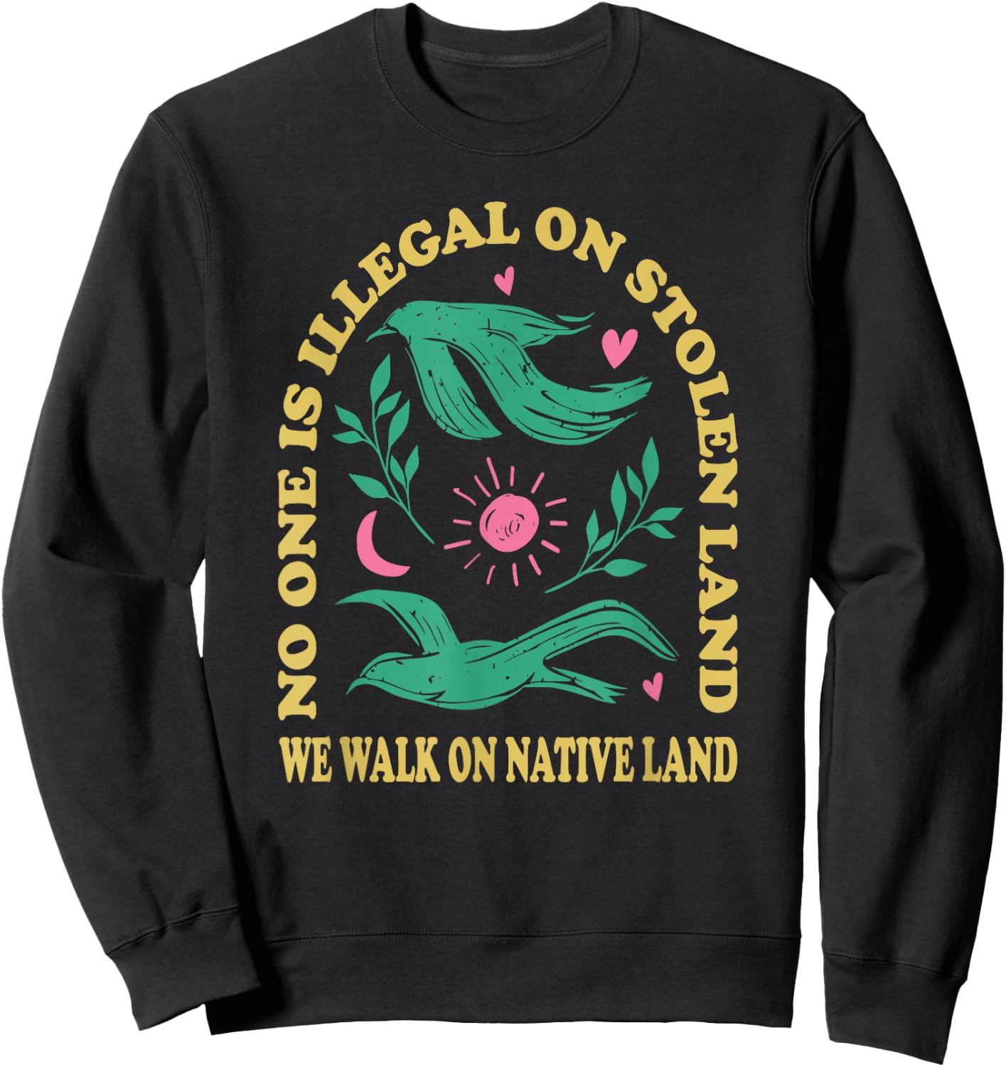 No One is Illegal On Stolen Land, We Walk On Native Land Sweatshirt - Sweatshirt | Black