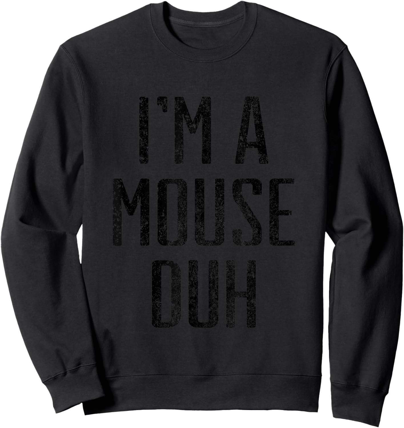 I'm A Mouse Duh Halloween Costume Distressed Shirt Sweatshirt - Sweatshirt | Black