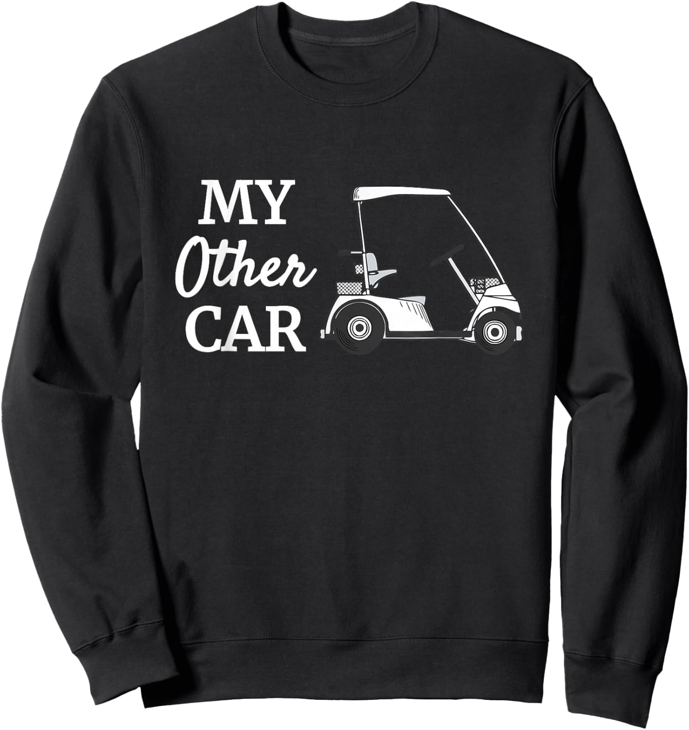 My Other Car Is A Golf Cart Funny Golfer Humor Sweatshirt - Sweatshirt | Black