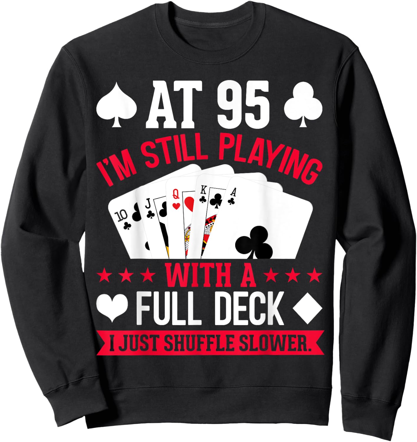 At 95 I'm Still Playing with a Full Deck Sweatshirt - Sweatshirt | Black