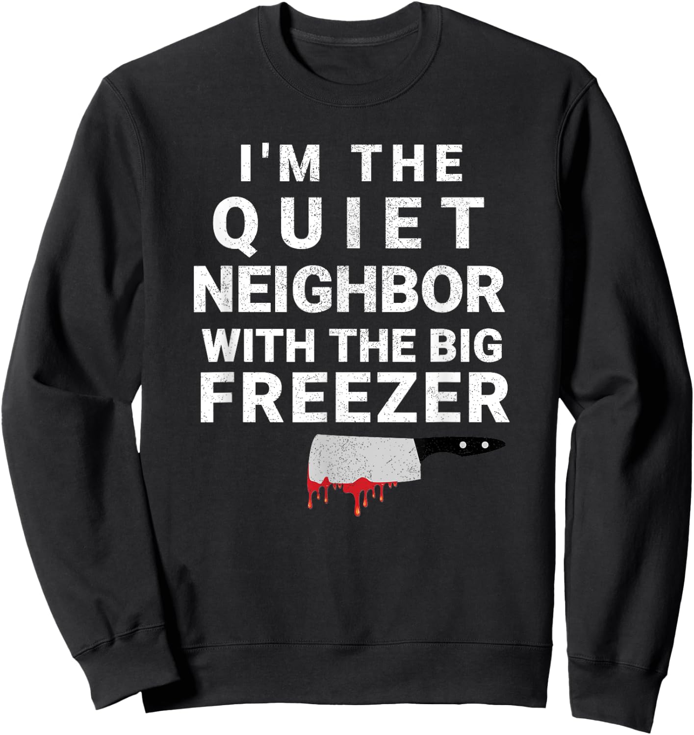I'm The Quiet Neighbor With The Big Freezer Scary Halloween Sweatshirt - Sweatshirt | Black