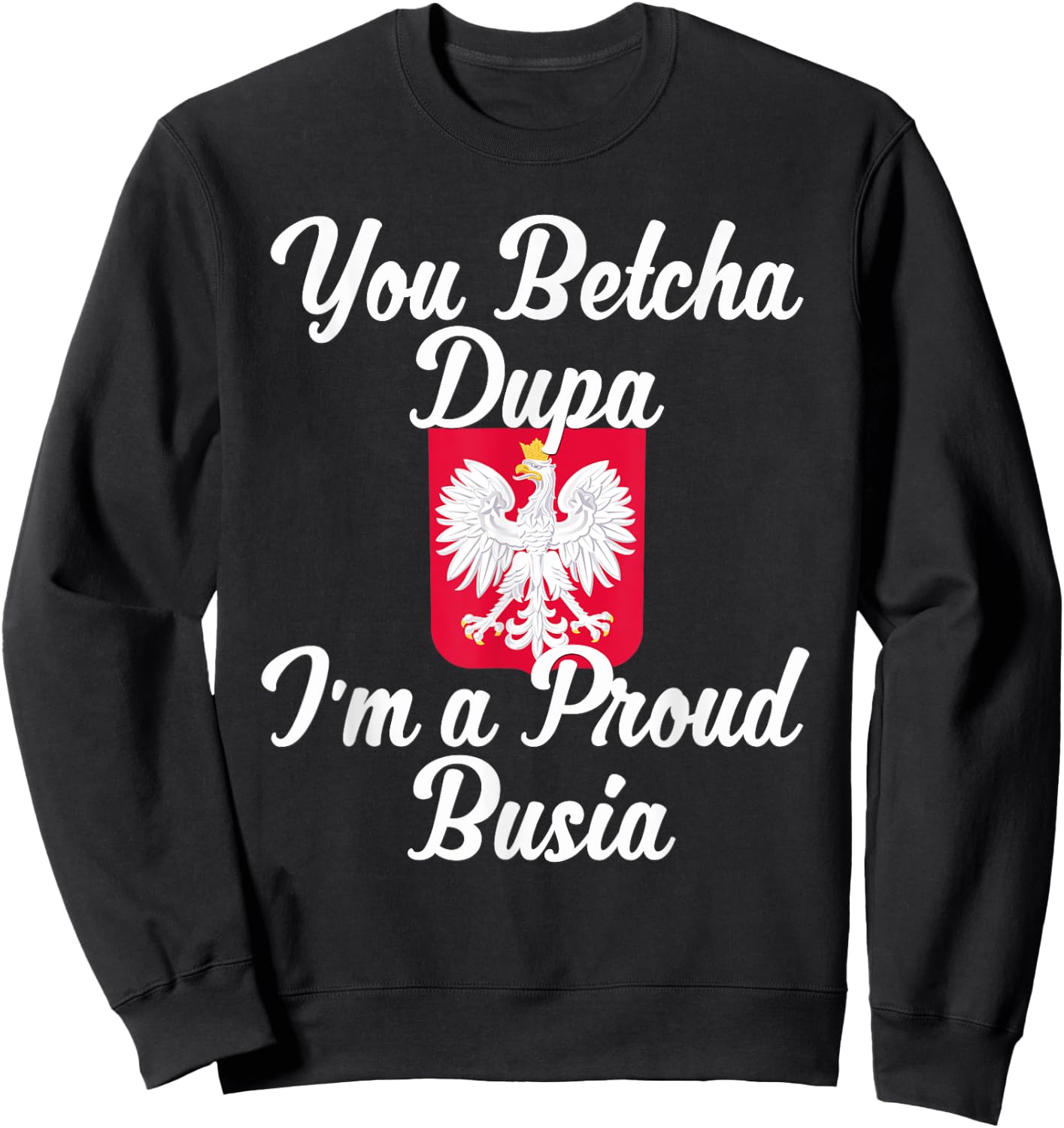 You Betcha Dupa I'm A Proud Busia Sweatshirt - Sweatshirt | Black