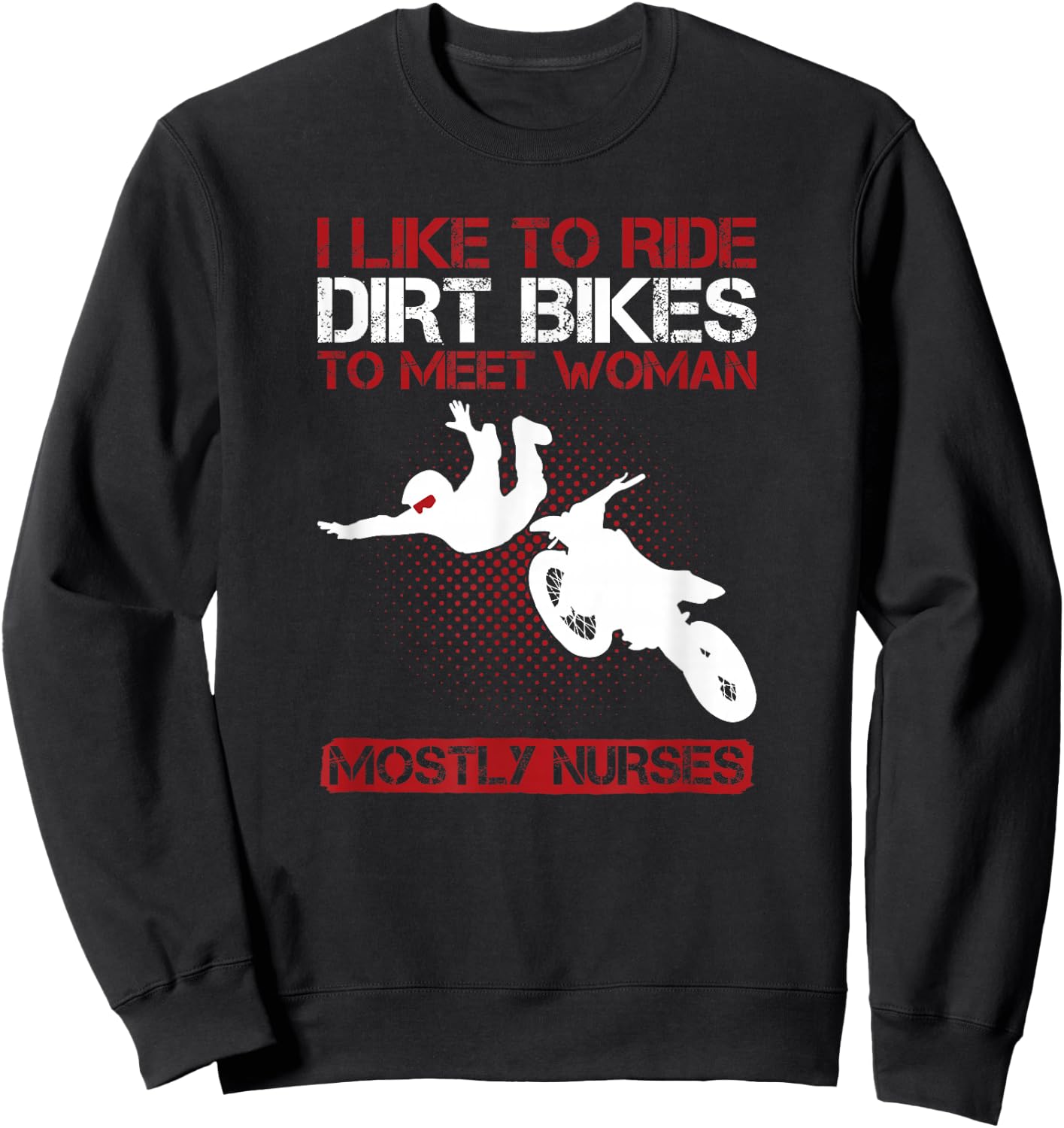 I Like To Ride Dirt Bikes To Meet Women Funny T Shirt Sweatshirt - Sweatshirt | Black