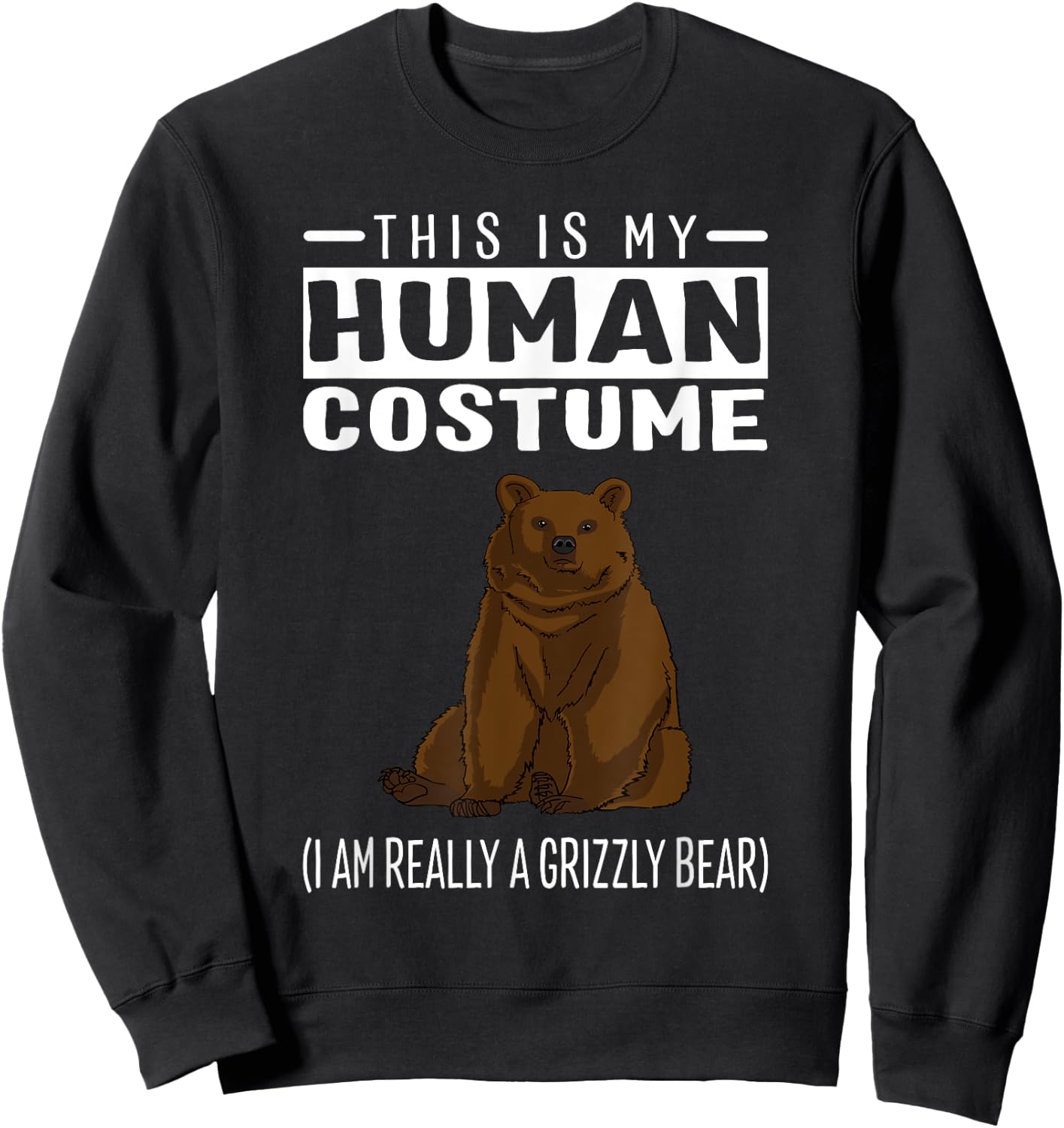 This is My Human Costume I'm Really A Grizzly Bear T Shirt Sweatshirt - Sweatshirt | Black