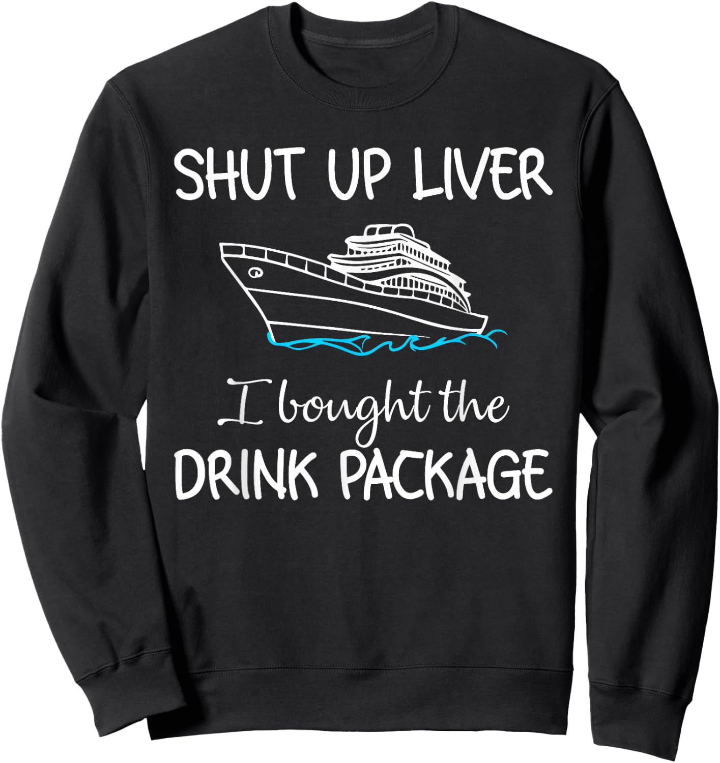 Shut Up Liver I Bought The Drink Package Summer Vacation Sweatshirt - Sweatshirt | Black