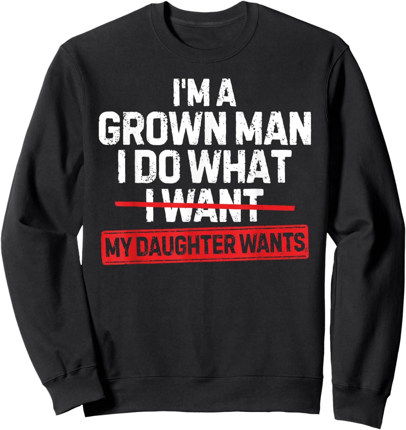 I'm A Grown Man I Do What My Daughter Wants Funny Girl Dad Sweatshirt - Sweatshirt | Black