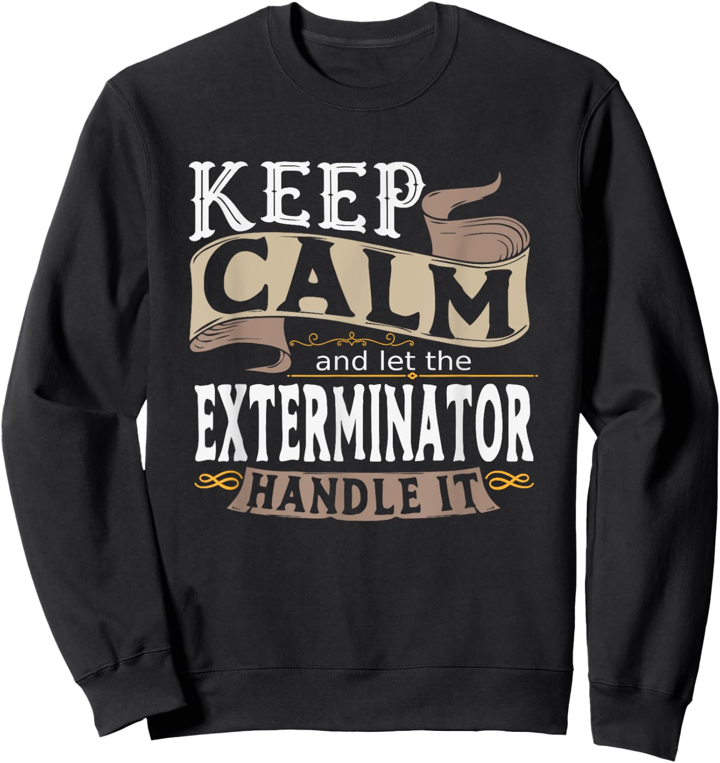 Keep Calm And Let The Exterminator Handle It Shirt I Men Sweatshirt - Sweatshirt | Black
