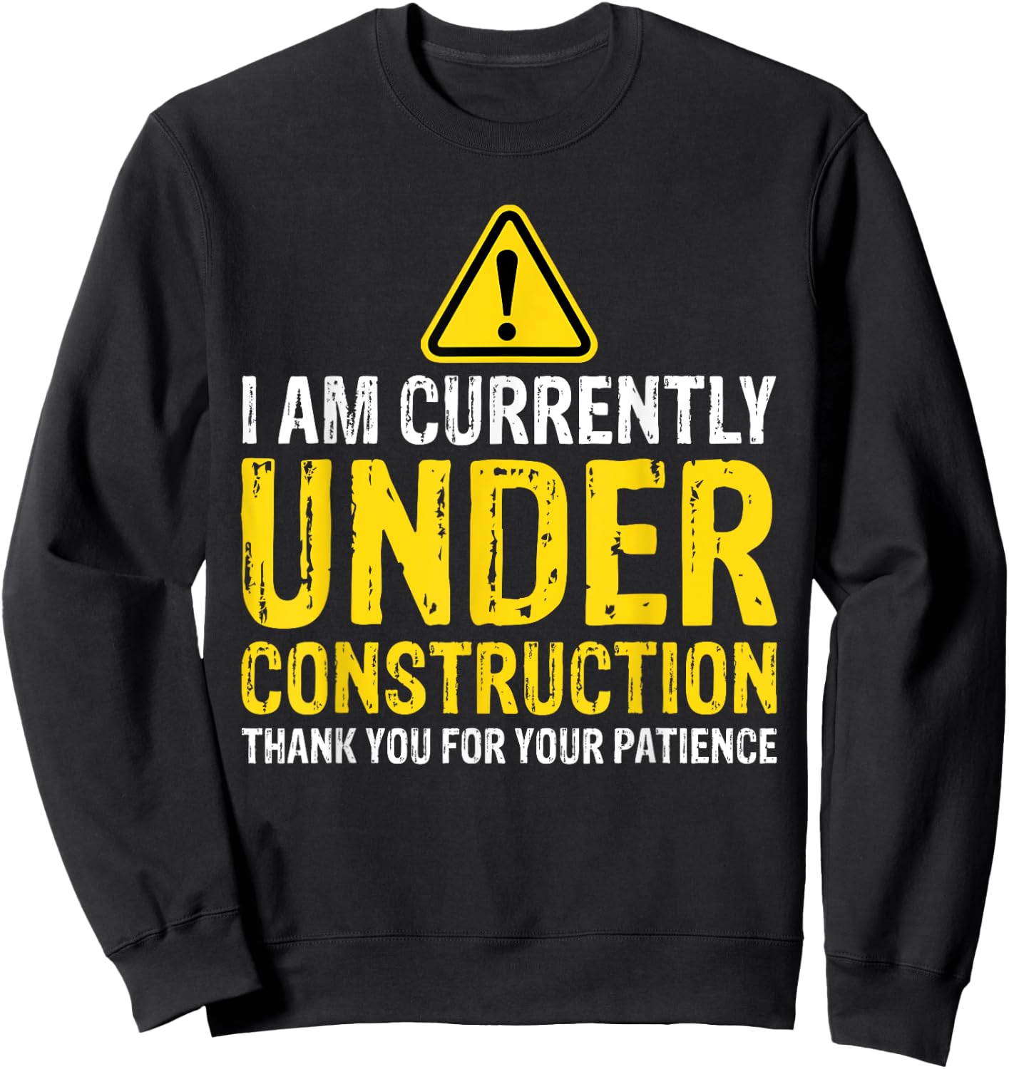 I am Under Construction Thank You For Your Patience Sweatshirt - Sweatshirt | Black