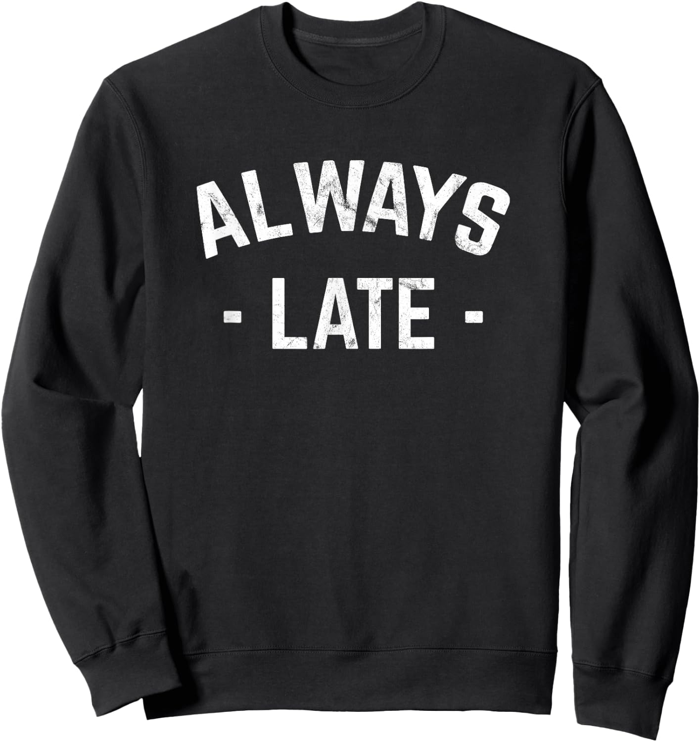 Always Late Funny for Chronically Late People Sweatshirt - Sweatshirt | Black