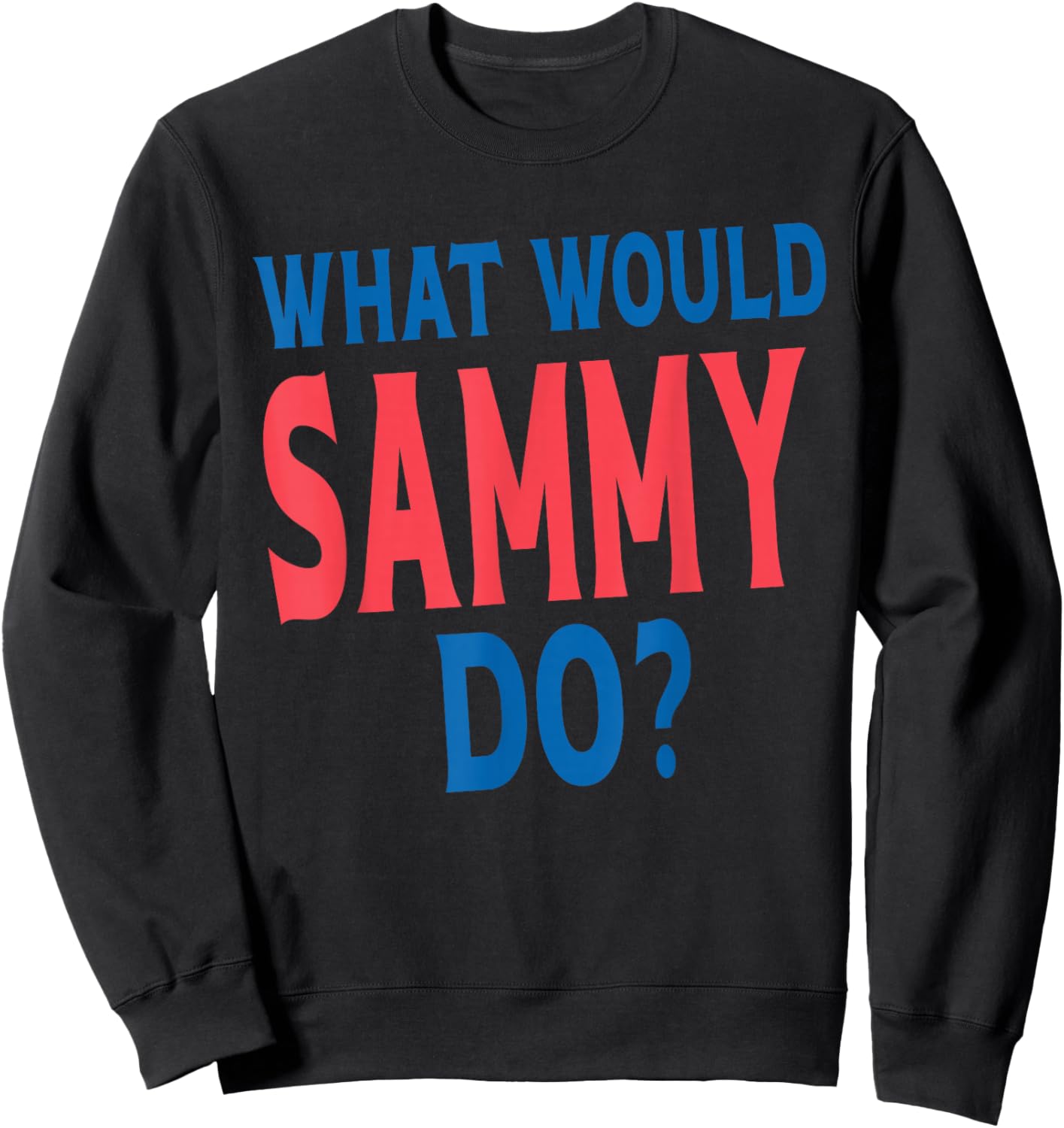 What Would Sammy Do Personal Name First Name Funny Sammy Sweatshirt - Sweatshirt | Black